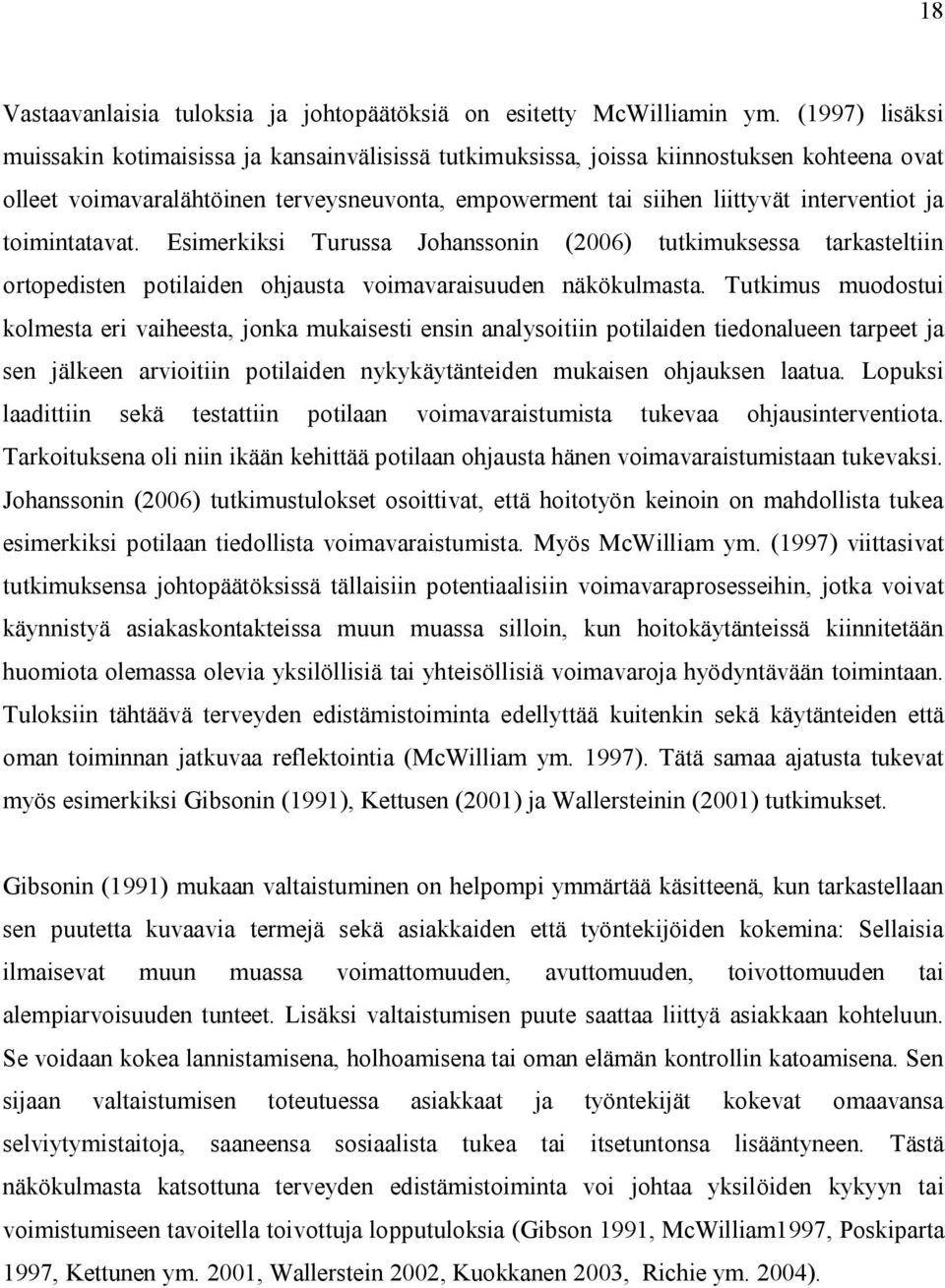 toimintatavat. Esimerkiksi Turussa Johanssonin (2006) tutkimuksessa tarkasteltiin ortopedisten potilaiden ohjausta voimavaraisuuden näkökulmasta.