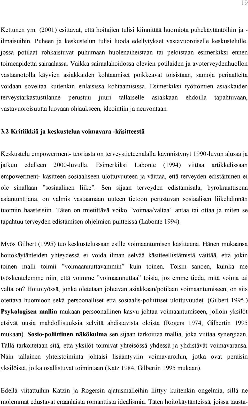 Vaikka sairaalahoidossa olevien potilaiden ja avoterveydenhuollon vastaanotolla käyvien asiakkaiden kohtaamiset poikkeavat toisistaan, samoja periaatteita voidaan soveltaa kuitenkin erilaisissa