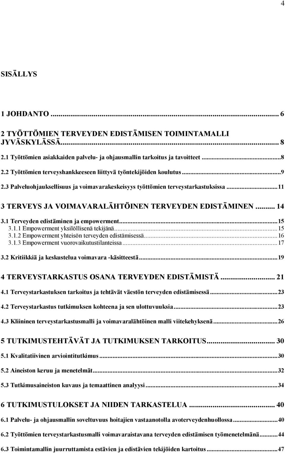 1.1 Empowerment yksilöllisenä tekijänä...15 3.1.2 Empowerment yhteisön terveyden edistämisessä...16 3.1.3 Empowerment vuorovaikutustilanteissa...17 3.