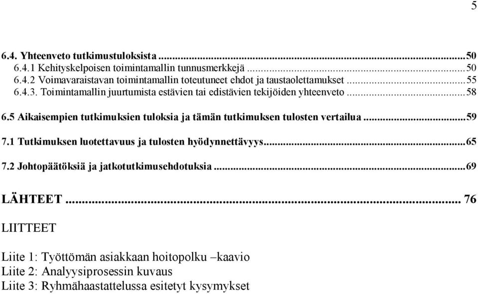 5 Aikaisempien tutkimuksien tuloksia ja tämän tutkimuksen tulosten vertailua...59 7.1 Tutkimuksen luotettavuus ja tulosten hyödynnettävyys...65 7.