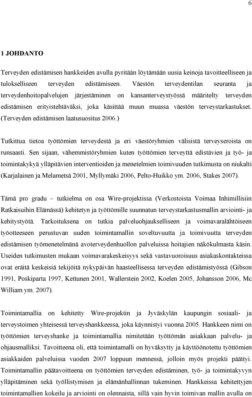 terveystarkastukset. (Terveyden edistämisen laatusuositus 2006.) Tutkittua tietoa työttömien terveydestä ja eri väestöryhmien välisistä terveyseroista on runsaasti.