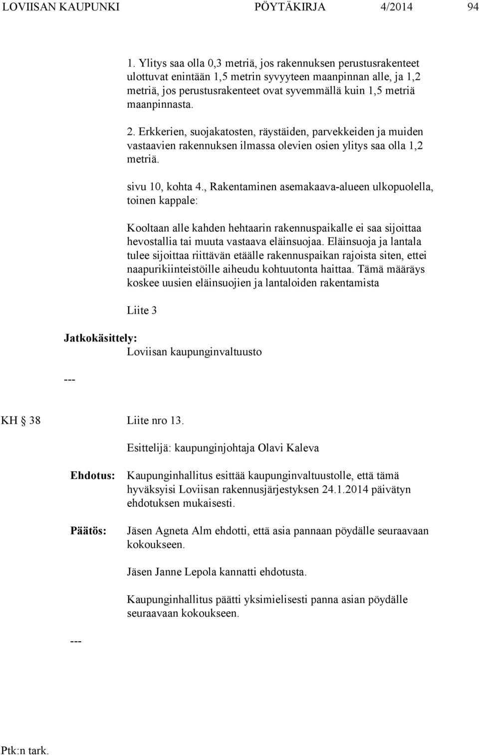 maanpinnasta. 2. Erkkerien, suojakatosten, räystäiden, parvekkeiden ja muiden vastaavien ra ken nuk sen ilmassa olevien osien ylitys saa olla 1,2 metriä. sivu 10, kohta 4.