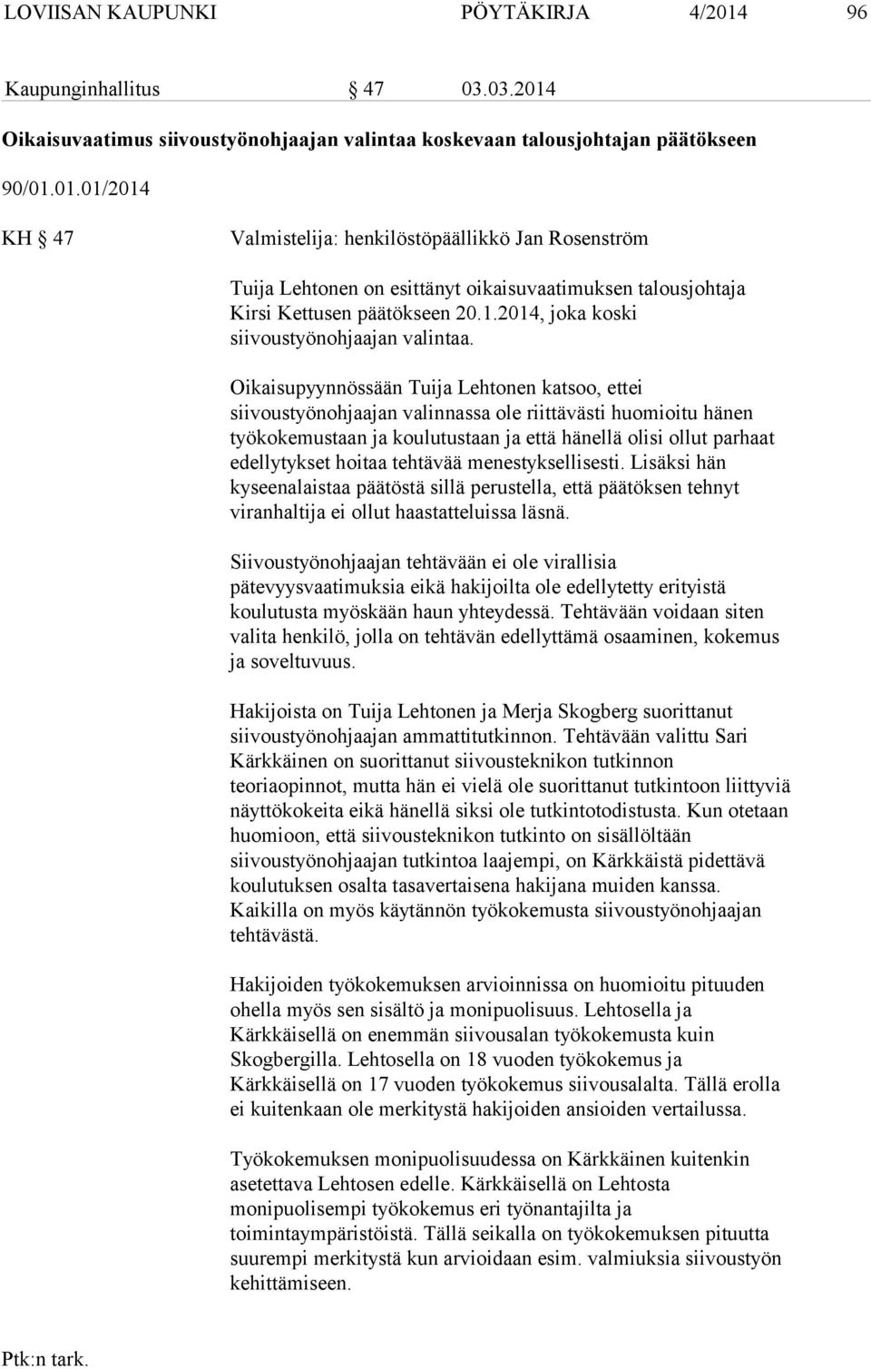 Oikaisupyynnössään Tuija Lehtonen katsoo, ettei siivoustyönohjaajan valinnassa ole riittävästi huomioitu hänen työkokemustaan ja koulutustaan ja että hänellä olisi ollut parhaat edellytykset hoitaa