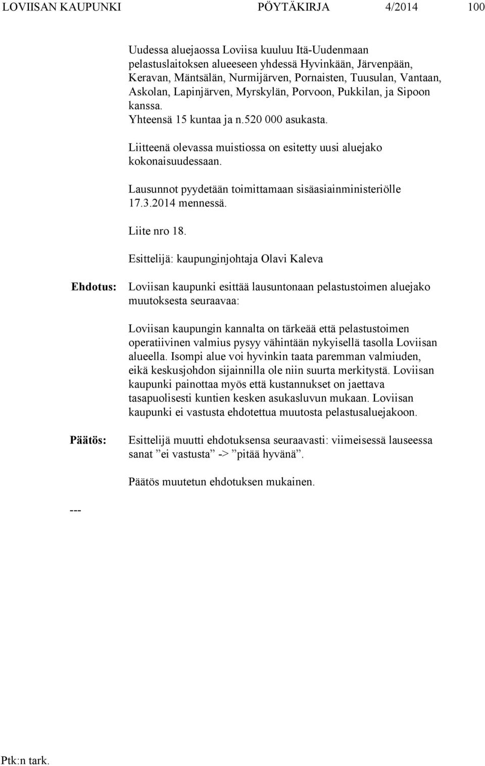 Liitteenä olevassa muistiossa on esitetty uusi aluejako kokonaisuudessaan. Lausunnot pyydetään toimittamaan sisäasiainministeriölle 17.3.2014 mennessä. Liite nro 18.