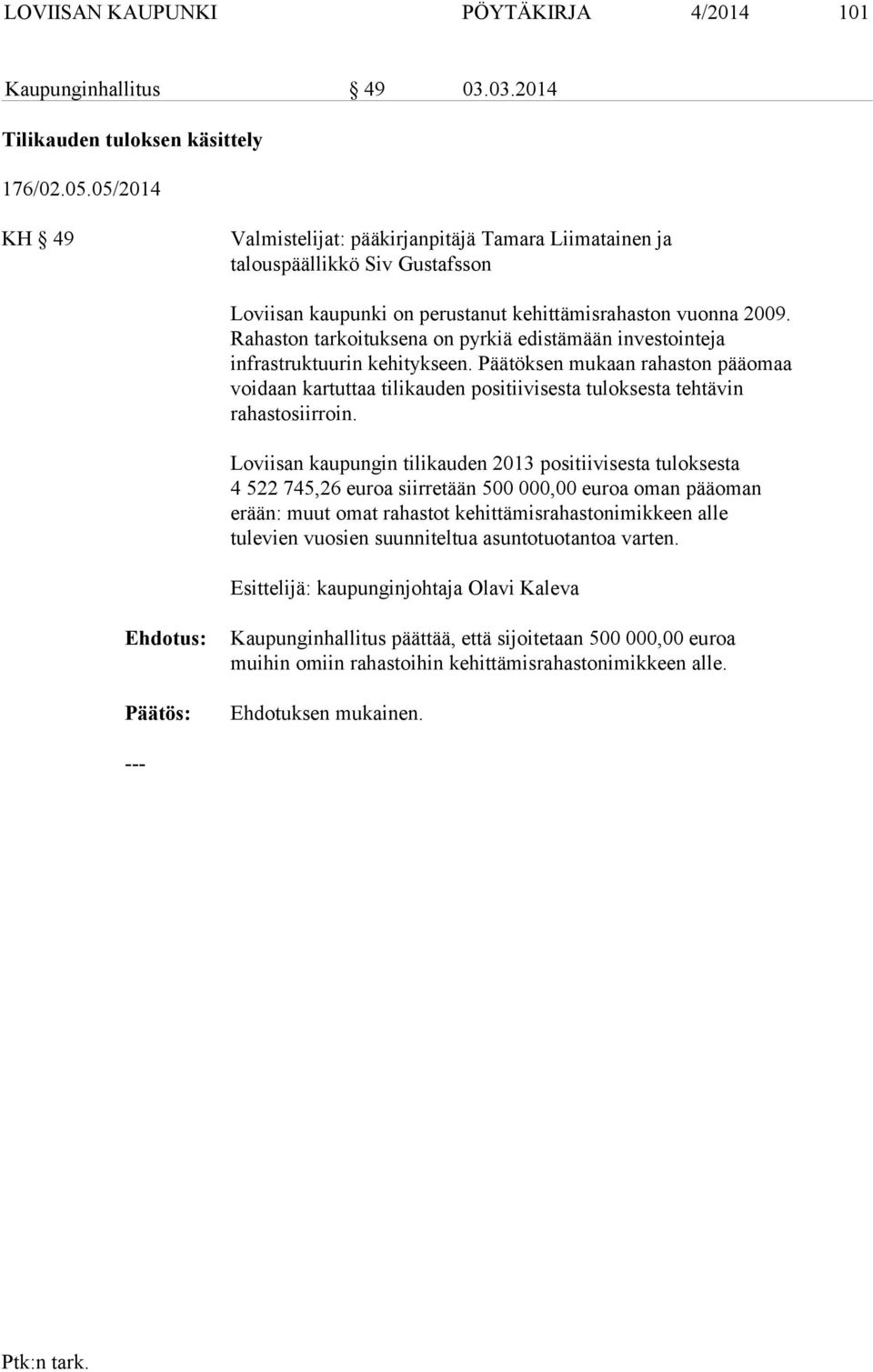 Rahaston tarkoituksena on pyrkiä edistämään investointeja infrastruktuurin kehitykseen.