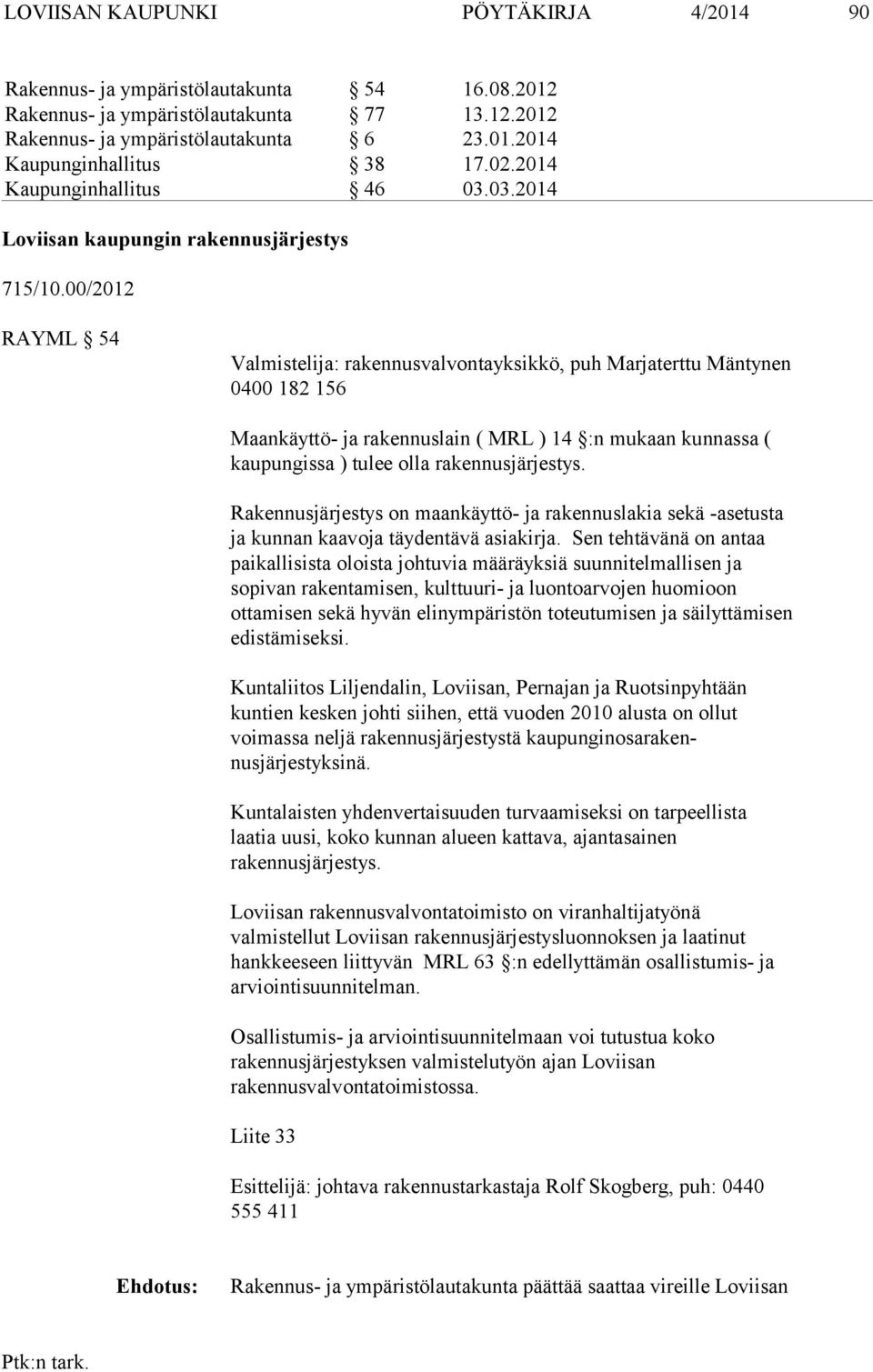 00/2012 RAYML 54 Valmistelija: rakennusvalvontayksikkö, puh Marjaterttu Mäntynen 0400 182 156 Maankäyttö- ja rakennuslain ( MRL ) 14 :n mukaan kunnassa ( kaupungis sa ) tulee olla rakennusjär jestys.