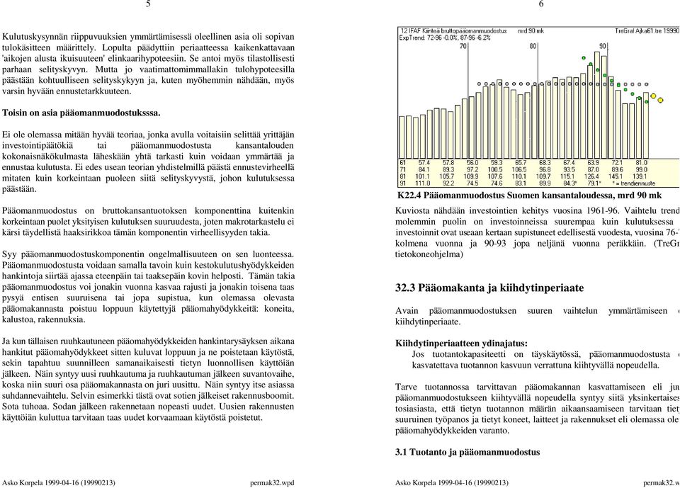 Mutta jo vaatimattomimmallakin tulohypoteesilla päästään kohtuulliseen selityskykyyn ja, kuten myöhemmin nähdään, myös varsin hyvään ennustetarkkuuteen. Toisin on asia pääomanmuodostuksssa.