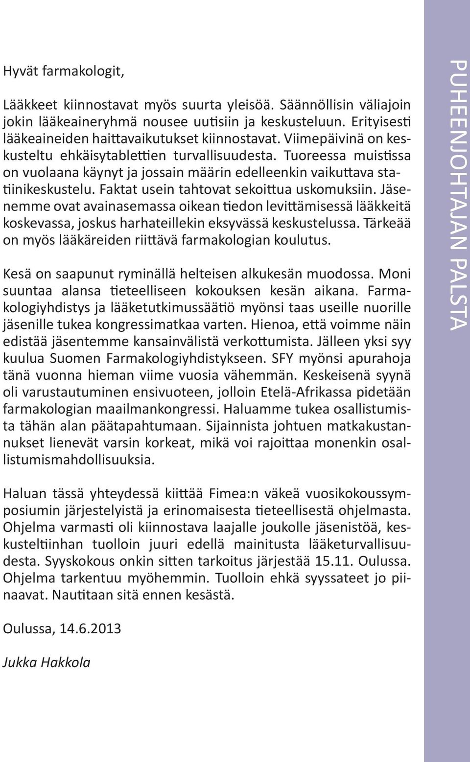 Faktat usein tahtovat sekoittua uskomuksiin. Jäsenemme ovat avainasemassa oikean tiedon levittämisessä lääkkeitä koskevassa, joskus harhateillekin eksyvässä keskustelussa.