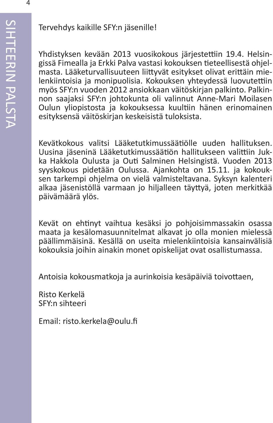 Palkinnon saajaksi SFY:n johtokunta oli valinnut Anne-Mari Moilasen Oulun yliopistosta ja kokouksessa kuultiin hänen erinomainen esityksensä väitöskirjan keskeisistä tuloksista.