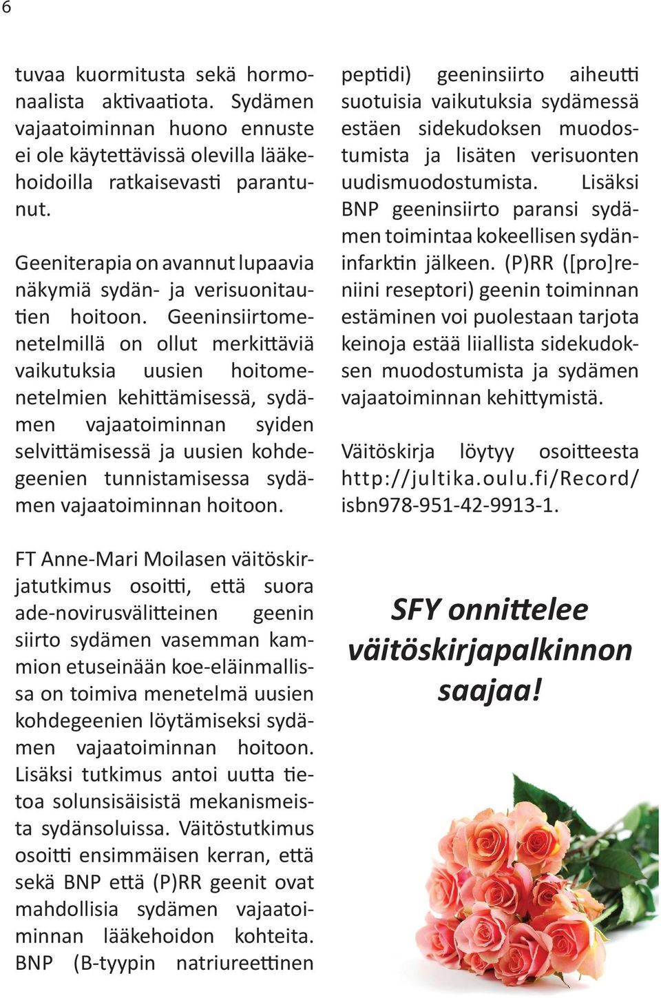 Geeninsiirtomenetelmillä on ollut merkittäviä vaikutuksia uusien hoitomenetelmien kehittämisessä, sydämen vajaatoiminnan syiden selvittämisessä ja uusien kohdegeenien tunnistamisessa sydämen