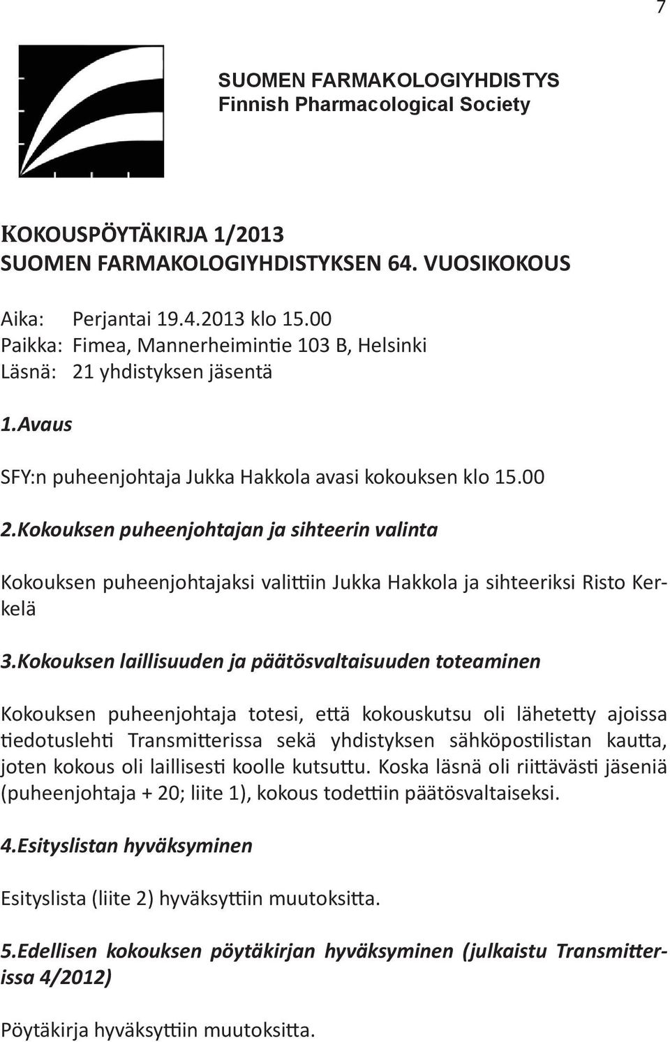 Kokouksen puheenjohtajan ja sihteerin valinta Kokouksen puheenjohtajaksi valittiin Jukka Hakkola ja sihteeriksi Risto Kerkelä 3.