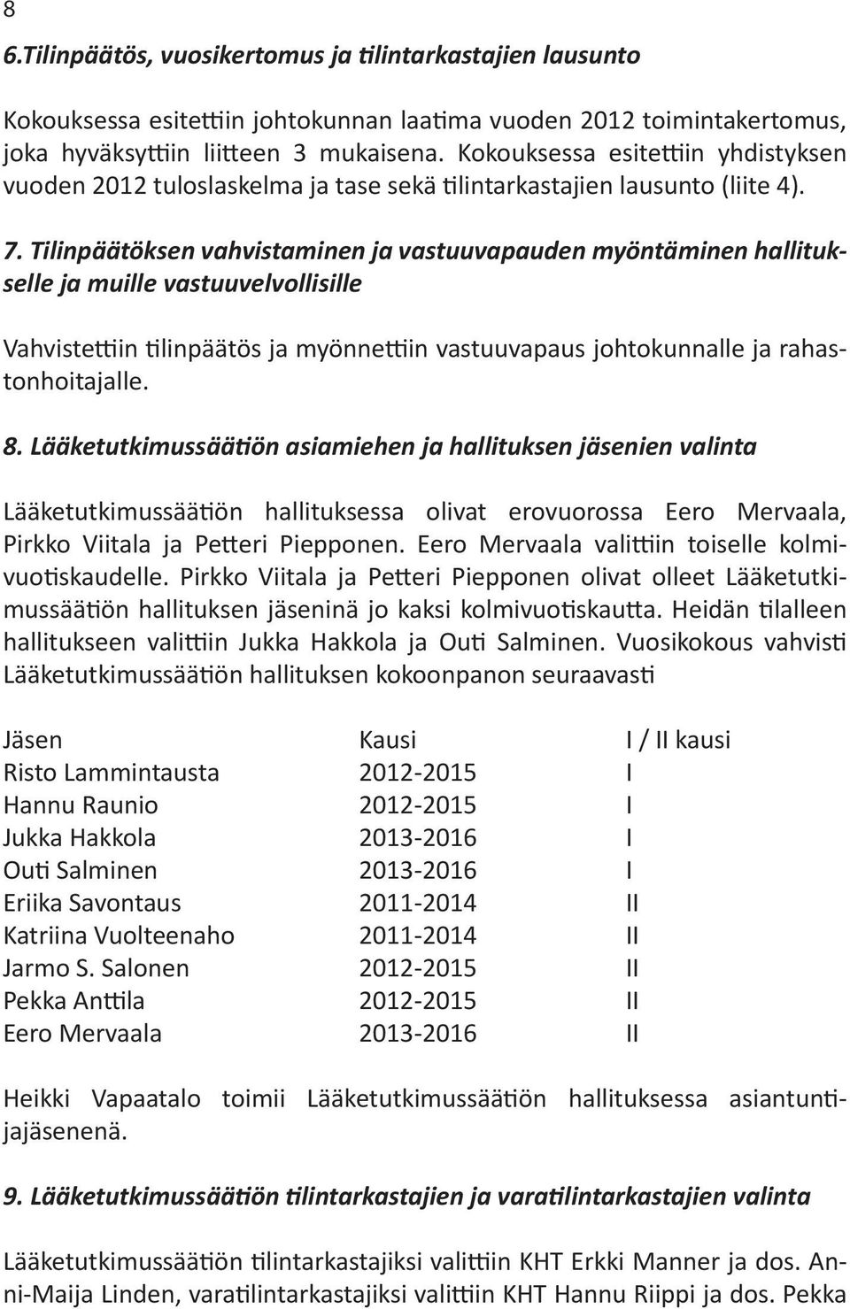 Tilinpäätöksen vahvistaminen ja vastuuvapauden myöntäminen hallitukselle ja muille vastuuvelvollisille Vahvistettiin tilinpäätös ja myönnettiin vastuuvapaus johtokunnalle ja rahastonhoitajalle. 8.