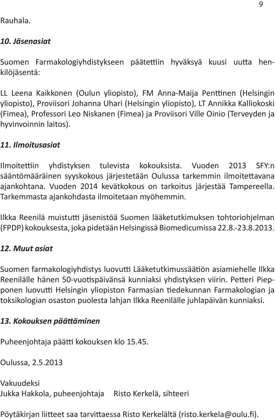 (Helsingin yliopisto), LT Annikka Kalliokoski (Fimea), Professori Leo Niskanen (Fimea) ja Proviisori Ville Oinio (Terveyden ja hyvinvoinnin laitos). 11.