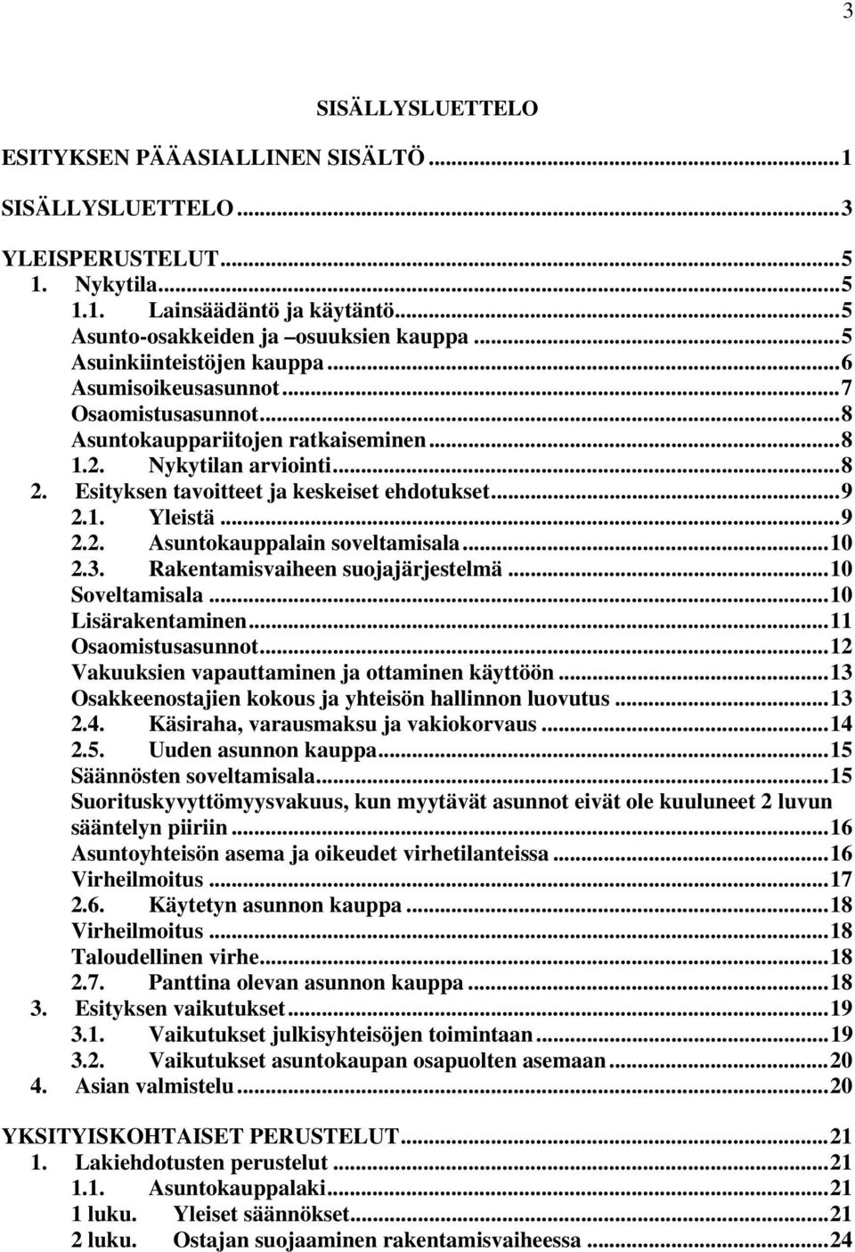 1. Yleistä...9 2.2. Asuntokauppalain soveltamisala...10 2.3. Rakentamisvaiheen suojajärjestelmä...10 Soveltamisala...10 Lisärakentaminen...11 Osaomistusasunnot.