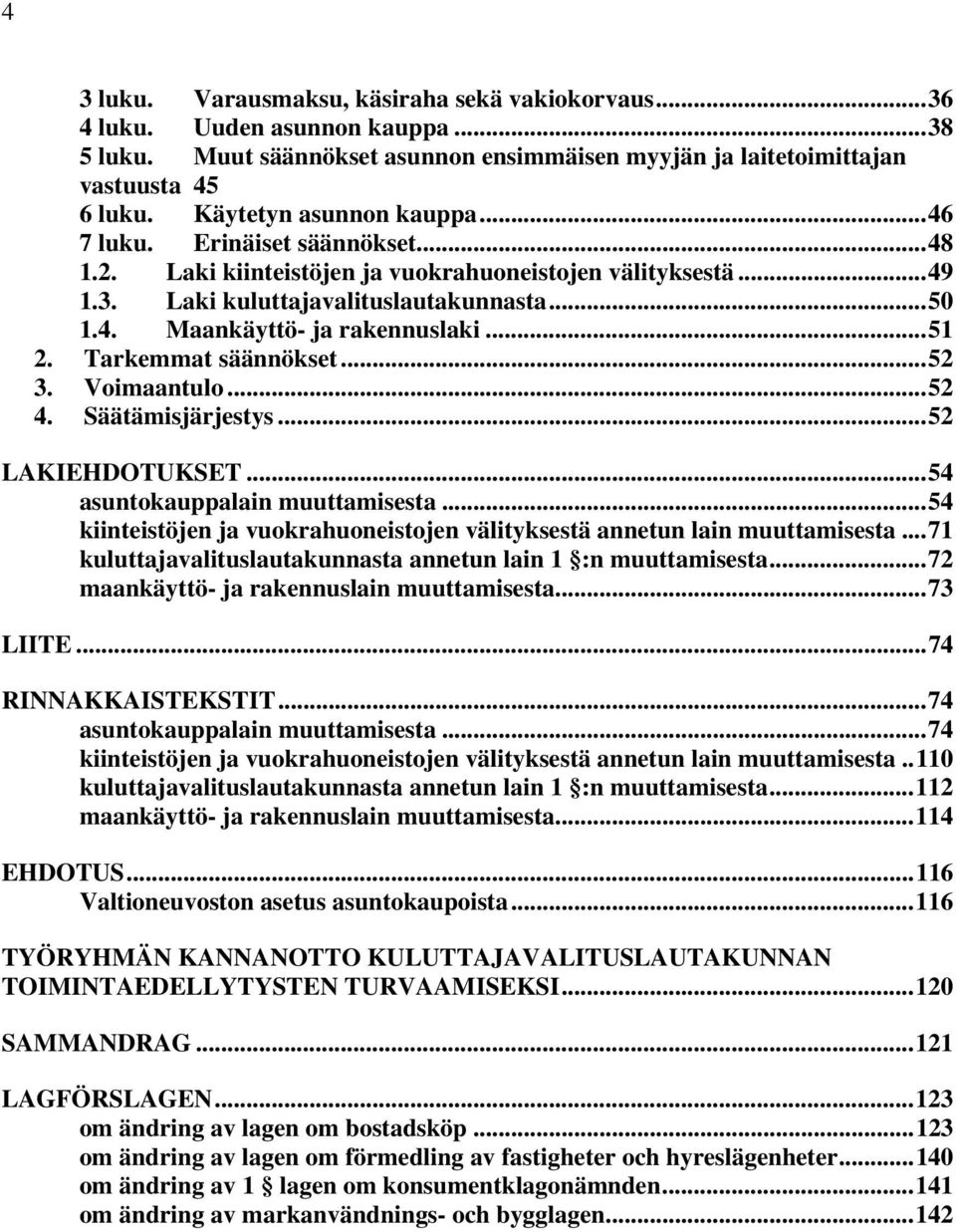 ..51 2. Tarkemmat säännökset...52 3. Voimaantulo...52 4. Säätämisjärjestys...52 LAKIEHDOTUKSET...54 asuntokauppalain muuttamisesta.