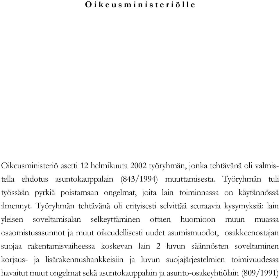 Työryhmän tehtävänä oli erityisesti selvittää seuraavia kysymyksiä: lain yleisen soveltamisalan selkeyttäminen ottaen huomioon muun muassa osaomistusasunnot ja muut oikeudellisesti