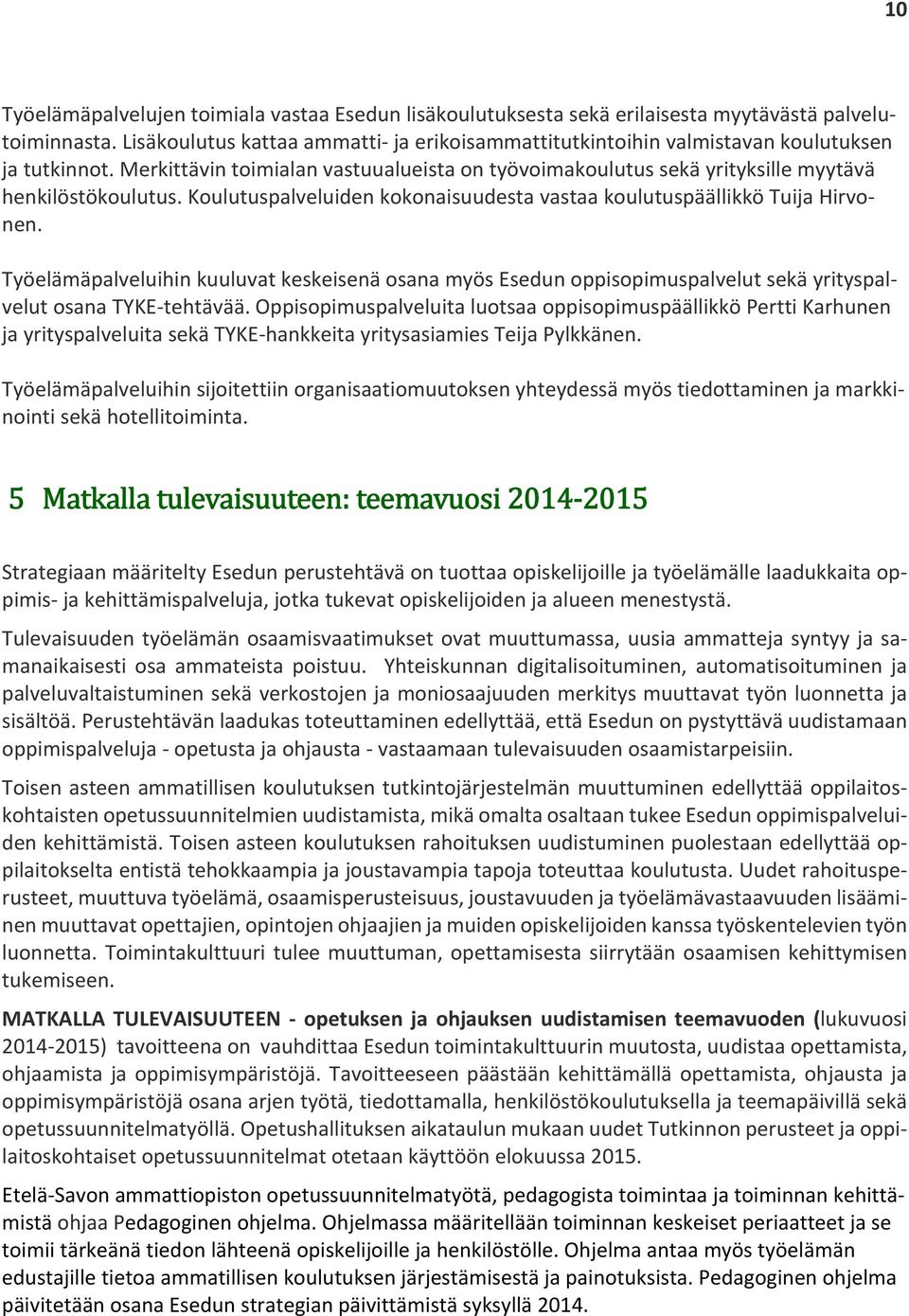 Koulutuspalveluiden kokonaisuudesta vastaa koulutuspäällikkö Tuija Hirvonen. Työelämäpalveluihin kuuluvat keskeisenä osana myös Esedun oppisopimuspalvelut sekä yrityspalvelut osana TYKE tehtävää.
