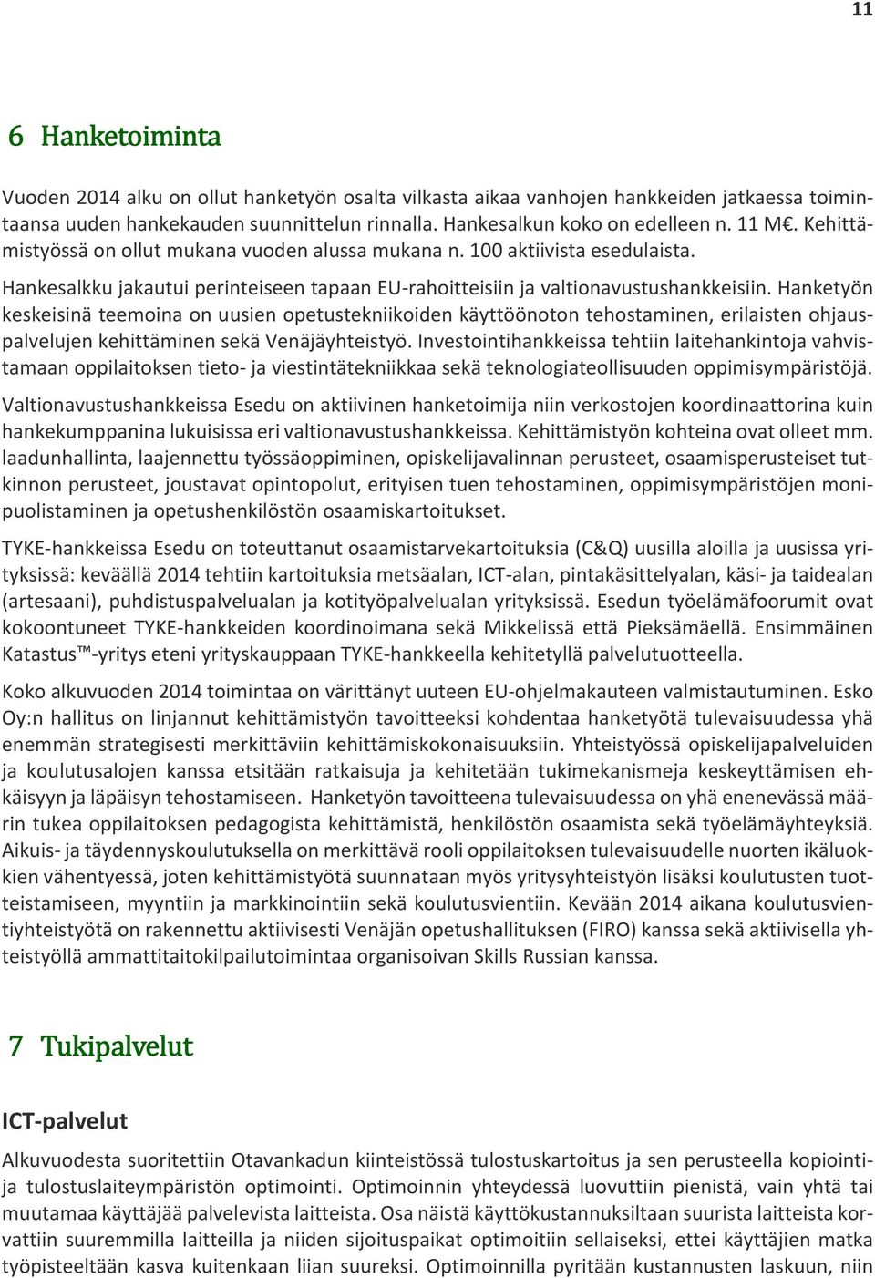 Hanketyön keskeisinä teemoina on uusien opetustekniikoiden käyttöönoton tehostaminen, erilaisten ohjauspalvelujen kehittäminen sekä Venäjäyhteistyö.