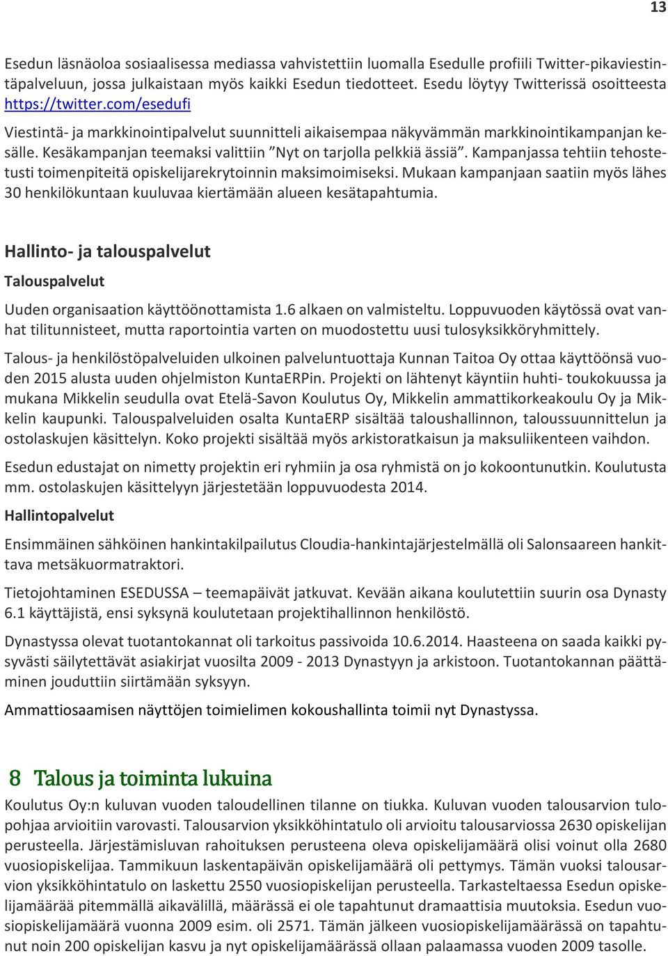 Kesäkampanjan teemaksi valittiin Nyt on tarjolla pelkkiä ässiä. Kampanjassa tehtiin tehostetusti toimenpiteitä opiskelijarekrytoinnin maksimoimiseksi.