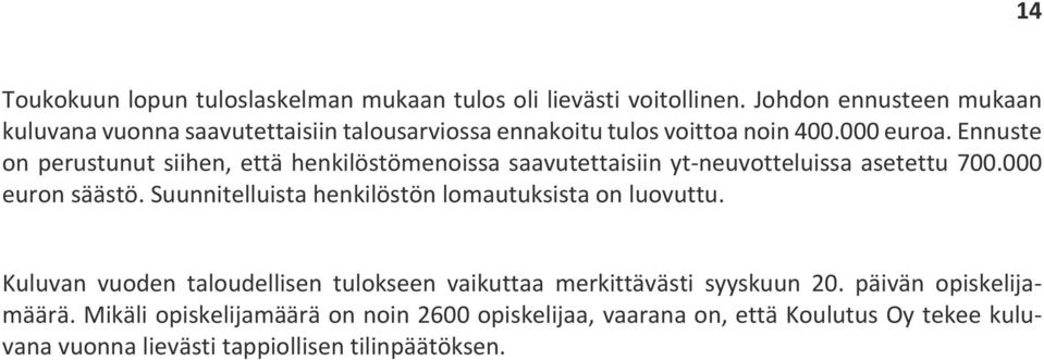 Ennuste on perustunut siihen, että henkilöstömenoissa saavutettaisiin yt neuvotteluissa asetettu 700.000 euron säästö.