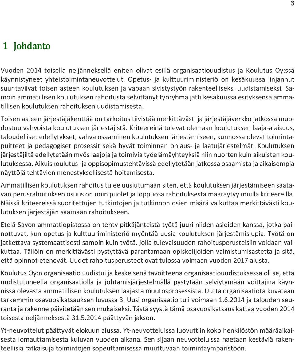 Samoin ammatillisen koulutuksen rahoitusta selvittänyt työryhmä jätti kesäkuussa esityksensä ammatillisen koulutuksen rahoituksen uudistamisesta.