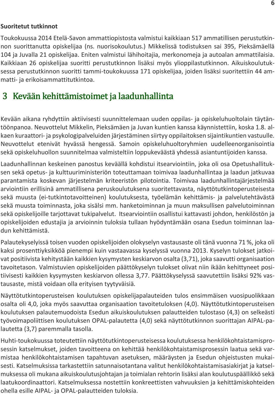 Kaikkiaan 26 opiskelijaa suoritti perustutkinnon lisäksi myös ylioppilastutkinnon.