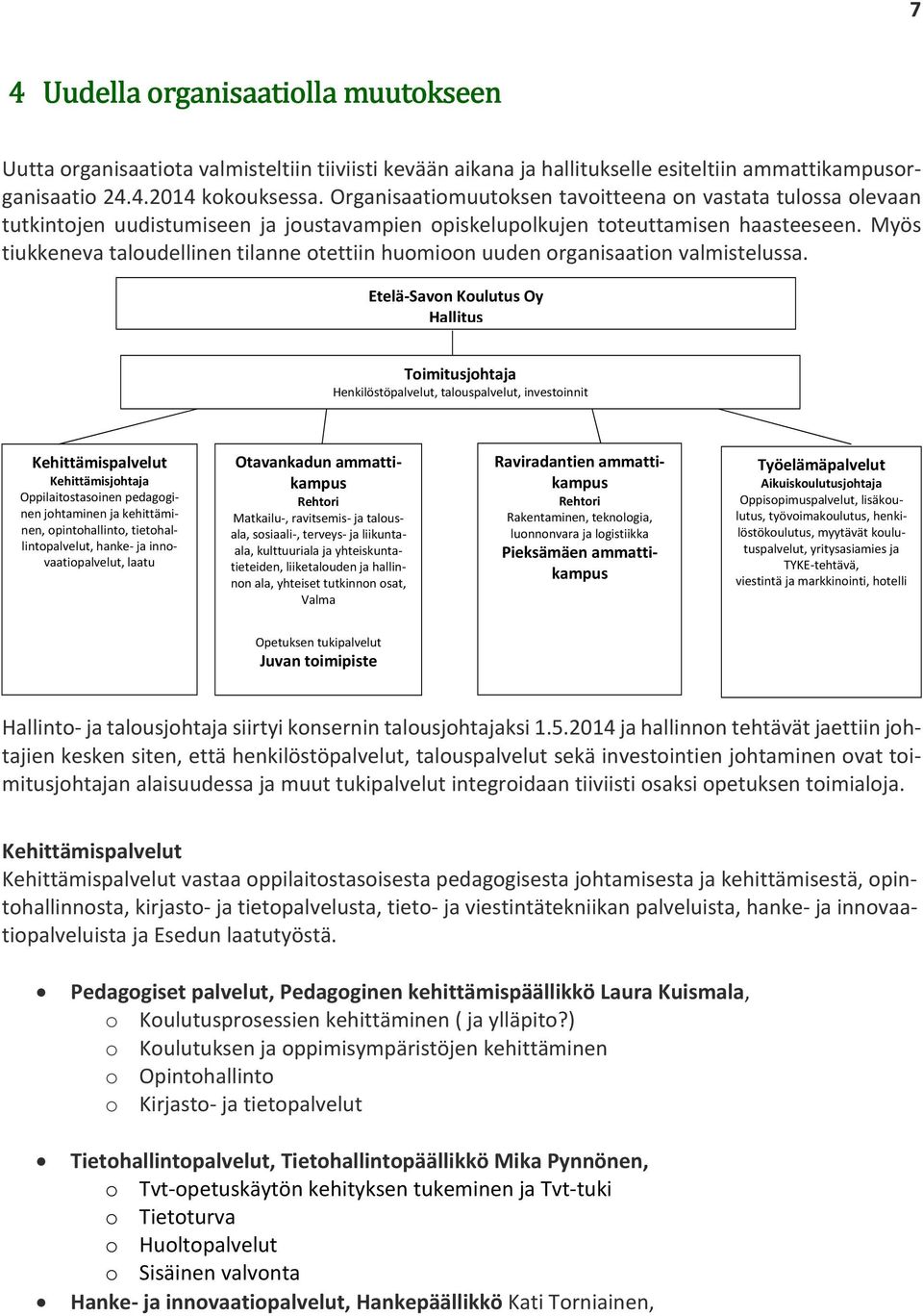 Myös tiukkeneva taloudellinen tilanne otettiin huomioon uuden organisaation valmistelussa.