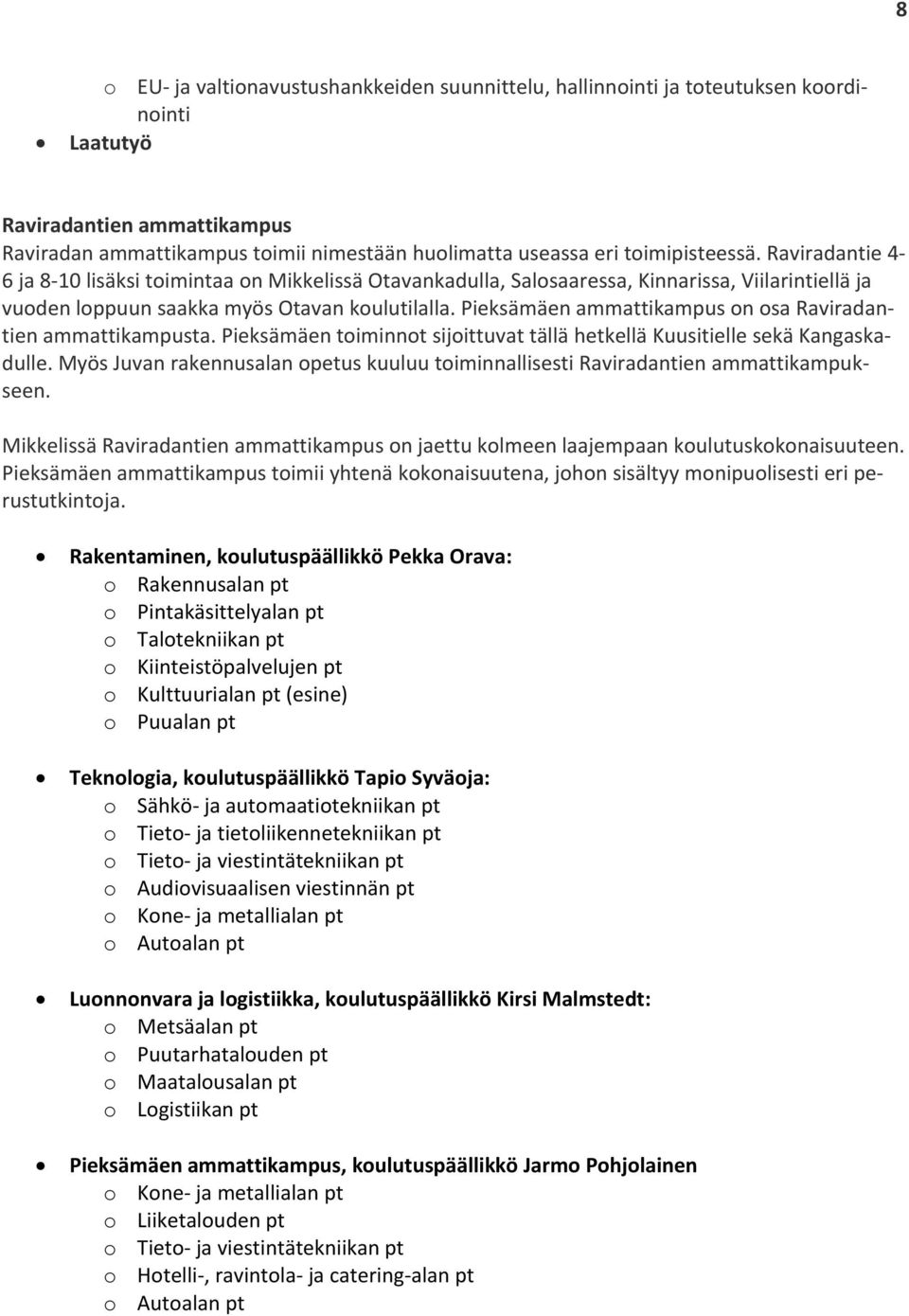 Pieksämäen ammattikampus on osa Raviradantien ammattikampusta. Pieksämäen toiminnot sijoittuvat tällä hetkellä Kuusitielle sekä Kangaskadulle.