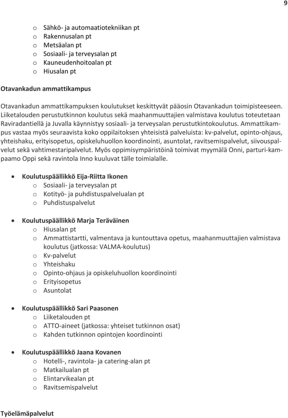 Liiketalouden perustutkinnon koulutus sekä maahanmuuttajien valmistava koulutus toteutetaan Raviradantiellä ja Juvalla käynnistyy sosiaali ja terveysalan perustutkintokoulutus.
