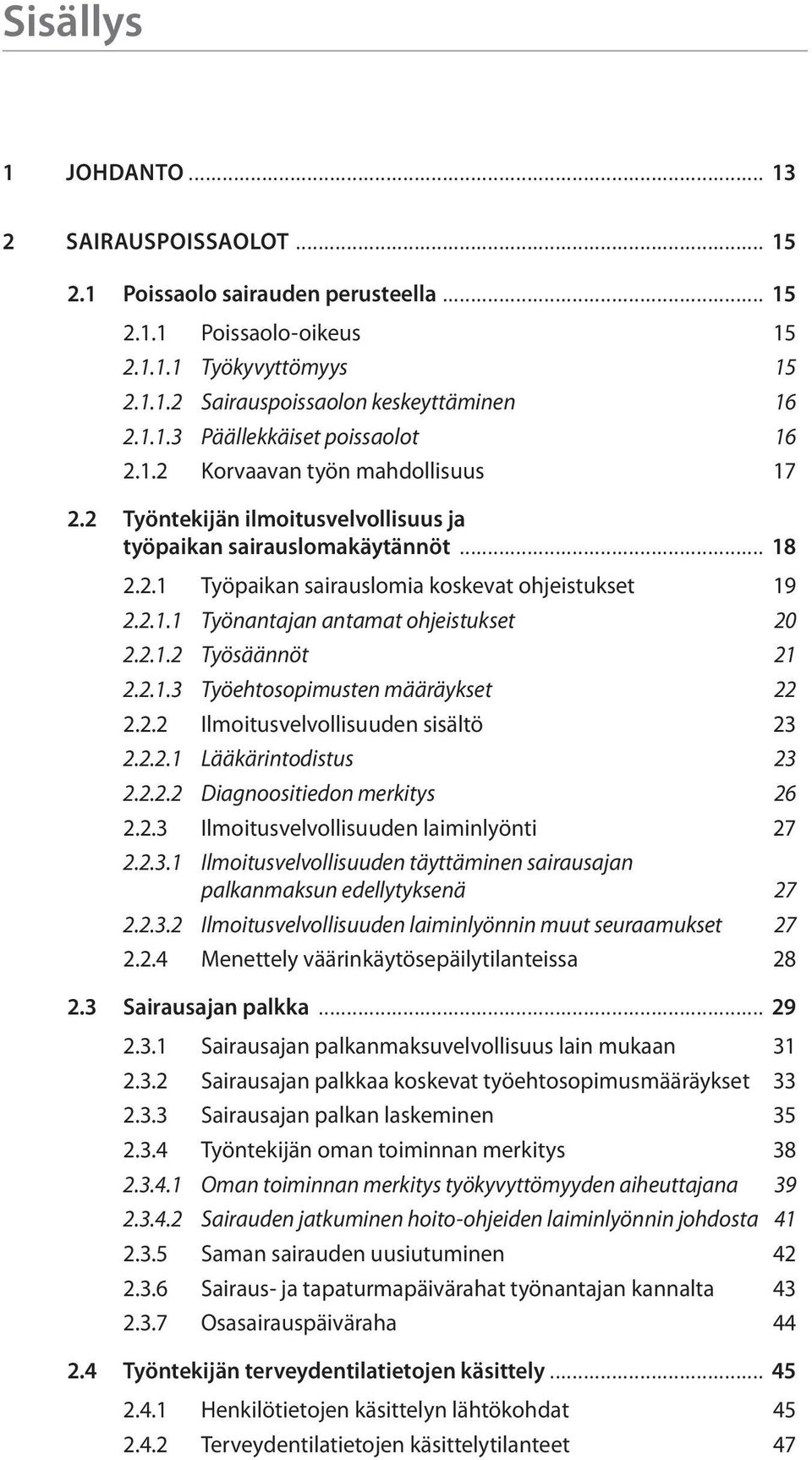 2.1.2 Työsäännöt 21 2.2.1.3 Työehtosopimusten määräykset 22 2.2.2 Ilmoitusvelvollisuuden sisältö 23 2.2.2.1 Lääkärintodistus 23 2.2.2.2 Diagnoositiedon merkitys 26 2.2.3 Ilmoitusvelvollisuuden laiminlyönti 27 2.
