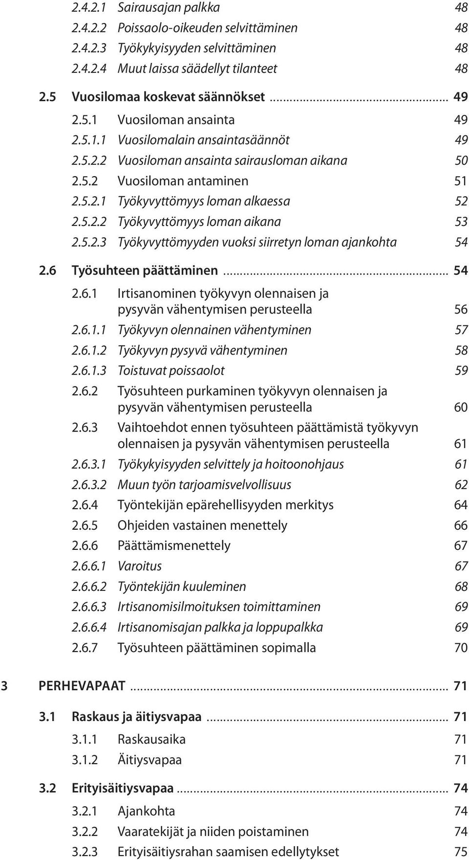 5.2.3 Työkyvyttömyyden vuoksi siirretyn loman ajankohta 54 2.6 Työsuhteen päättäminen... 54 2.6.1 Irtisanominen työkyvyn olennaisen ja pysyvän vähentymisen perusteella 56 2.6.1.1 Työkyvyn olennainen vähentyminen 57 2.