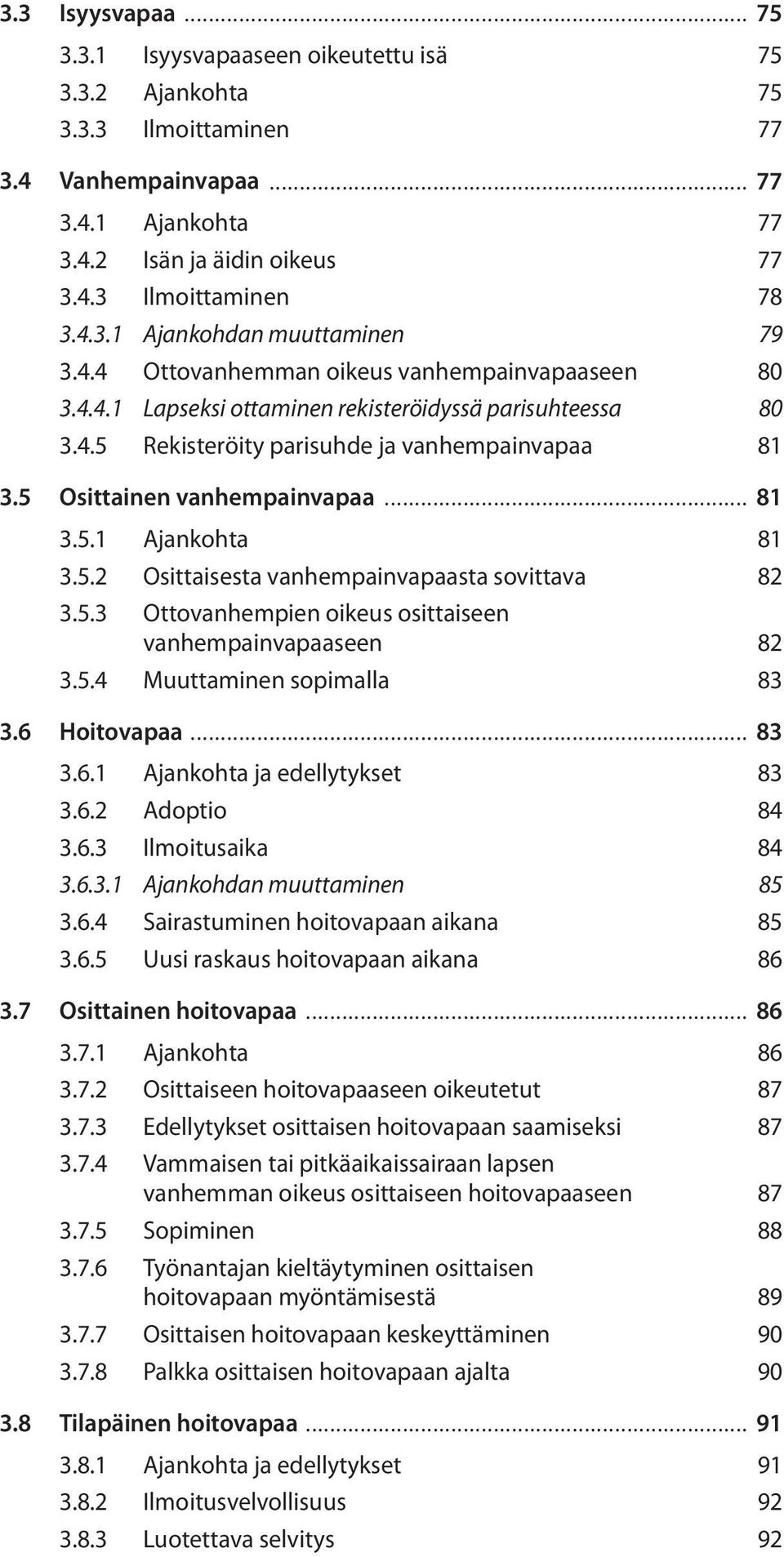 5 Osittainen vanhempainvapaa... 81 3.5.1 Ajankohta 81 3.5.2 Osittaisesta vanhempainvapaasta sovittava 82 3.5.3 Ottovanhempien oikeus osittaiseen vanhempainvapaaseen 82 3.5.4 Muuttaminen sopimalla 83 3.