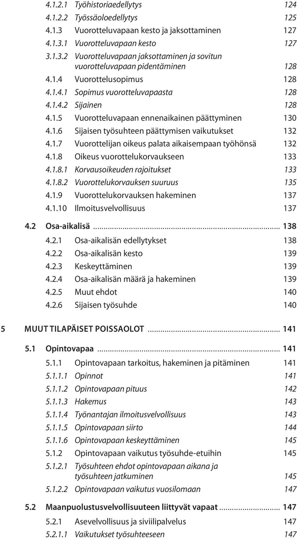 1.8 Oikeus vuorottelukorvaukseen 133 4.1.8.1 Korvausoikeuden rajoitukset 133 4.1.8.2 Vuorottelukorvauksen suuruus 135 4.1.9 Vuorottelukorvauksen hakeminen 137 4.1.10 Ilmoitusvelvollisuus 137 4.