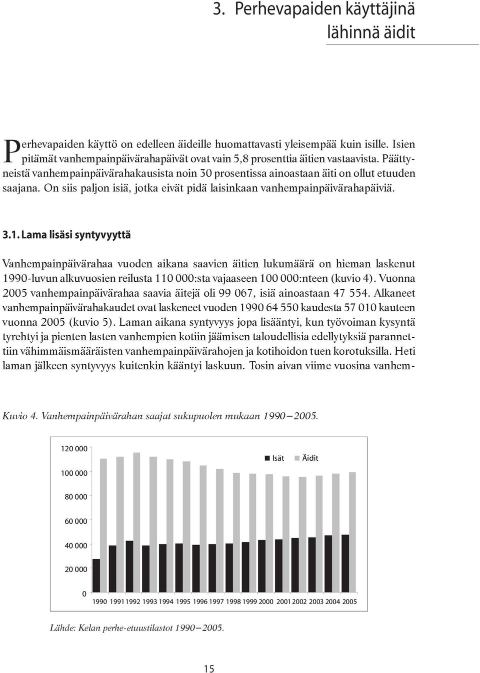 On siis paljon isiä, jotka eivät pidä laisinkaan vanhempainpäivärahapäiviä. 3.1.