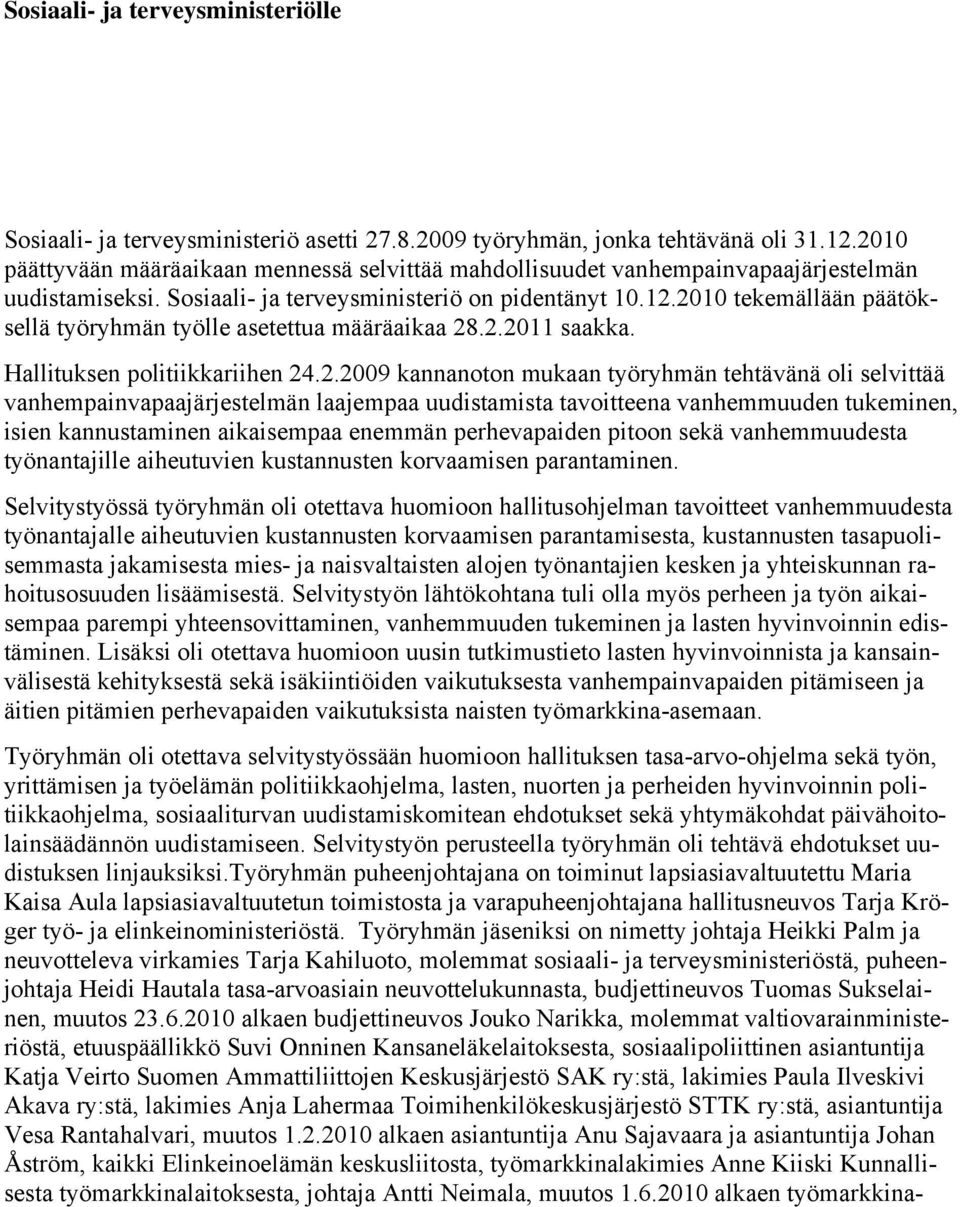 2010 tekemällään päätöksellä työryhmän työlle asetettua määräaikaa 28.2.2011 saakka. Hallituksen politiikkariihen 24.2.2009 kannanoton mukaan työryhmän tehtävänä oli selvittää