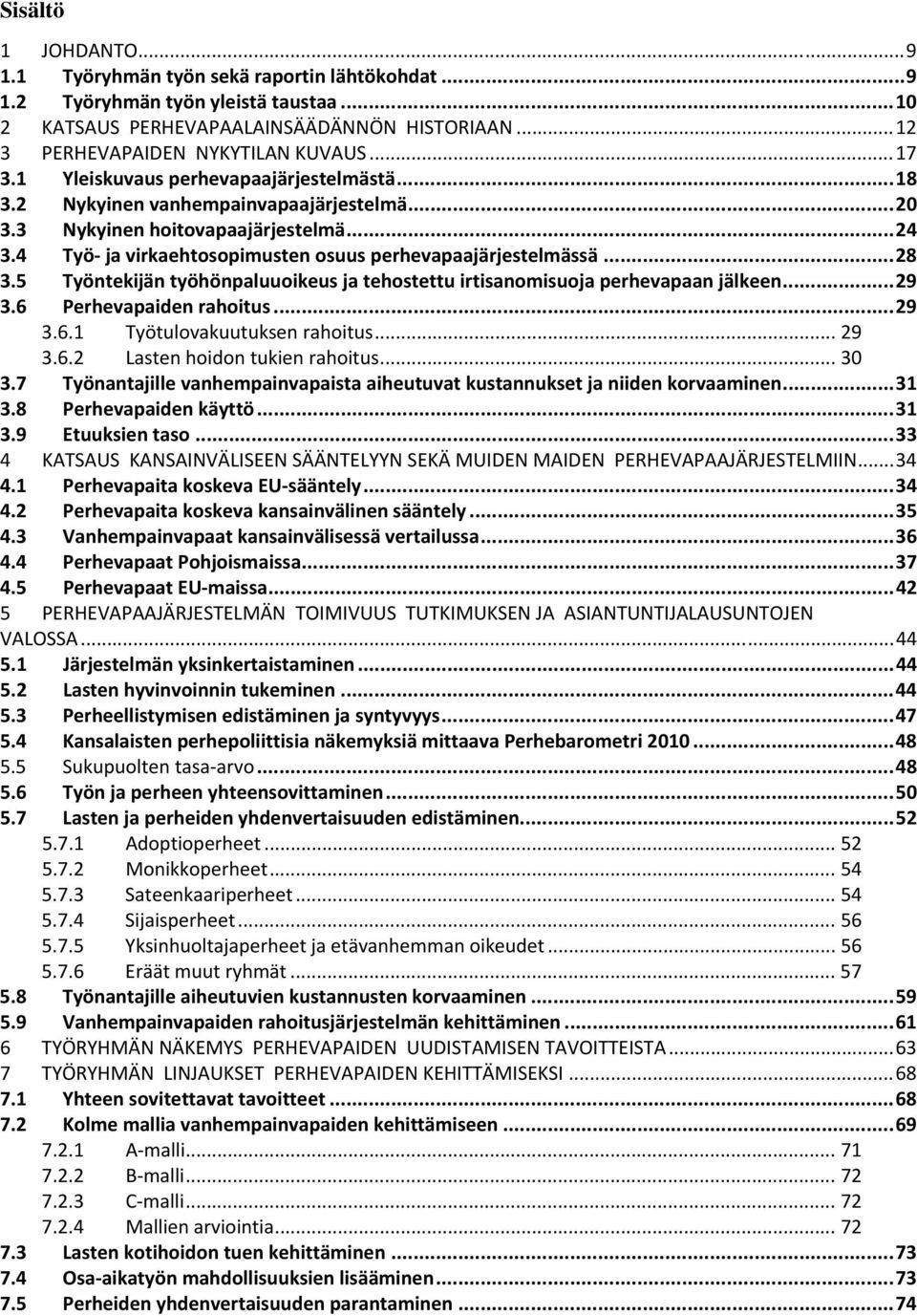 4 Työ ja virkaehtosopimusten osuus perhevapaajärjestelmässä... 28 3.5 Työntekijän työhönpaluuoikeus ja tehostettu irtisanomisuoja perhevapaan jälkeen... 29 3.6 Perhevapaiden rahoitus... 29 3.6.1 Työtulovakuutuksen rahoitus.