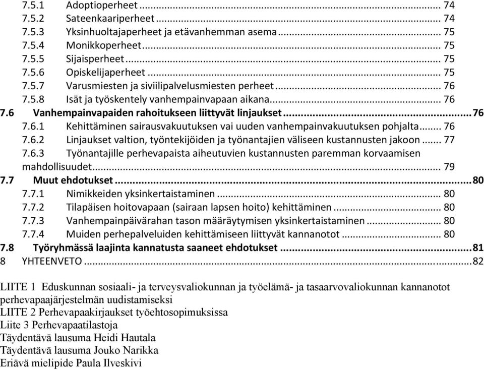 .. 76 7.6.2 Linjaukset valtion, työntekijöiden ja työnantajien väliseen kustannusten jakoon... 77 7.6.3 Työnantajille perhevapaista aiheutuvien kustannusten paremman korvaamisen mahdollisuudet... 79 7.