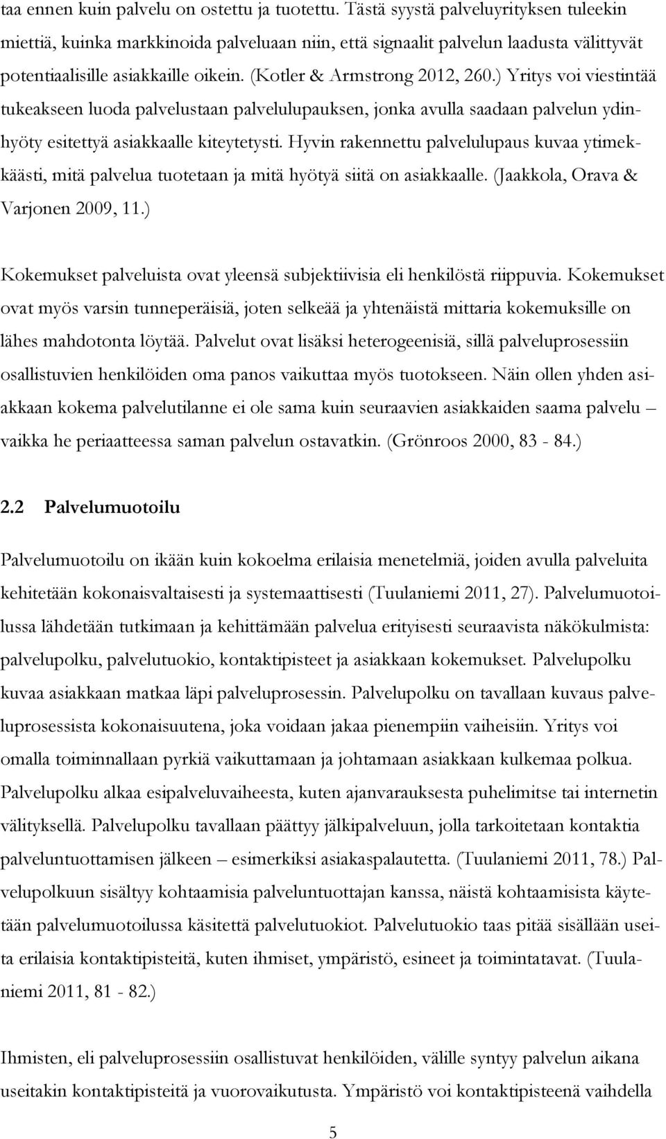 ) Yritys voi viestintää tukeakseen luoda palvelustaan palvelulupauksen, jonka avulla saadaan palvelun ydinhyöty esitettyä asiakkaalle kiteytetysti.