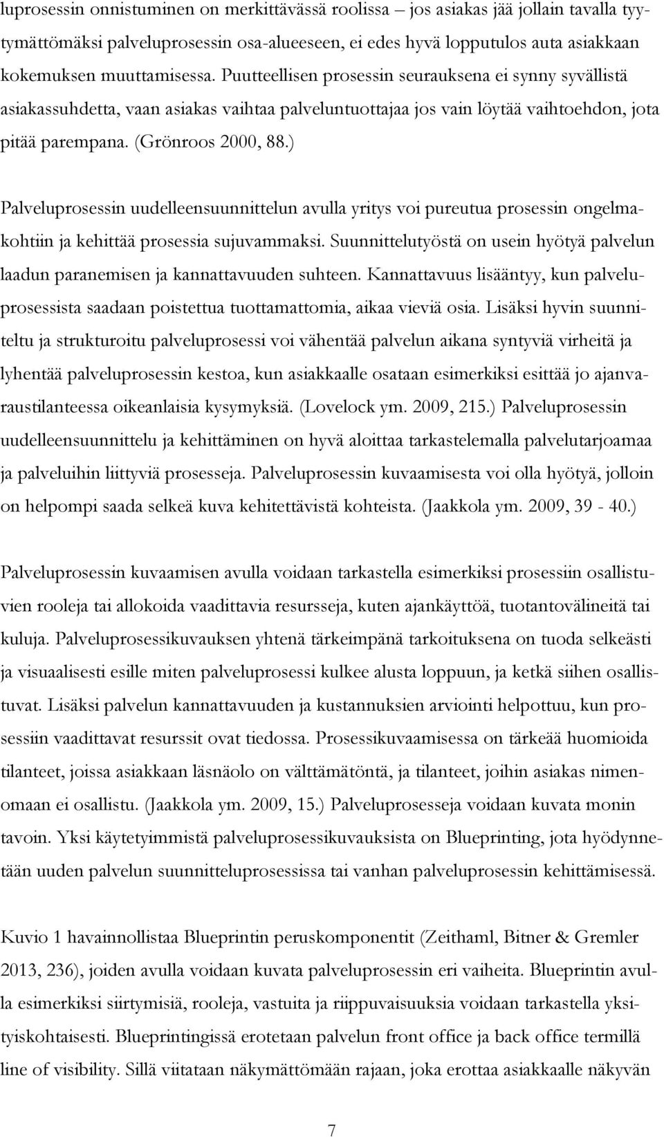 ) Palveluprosessin uudelleensuunnittelun avulla yritys voi pureutua prosessin ongelmakohtiin ja kehittää prosessia sujuvammaksi.