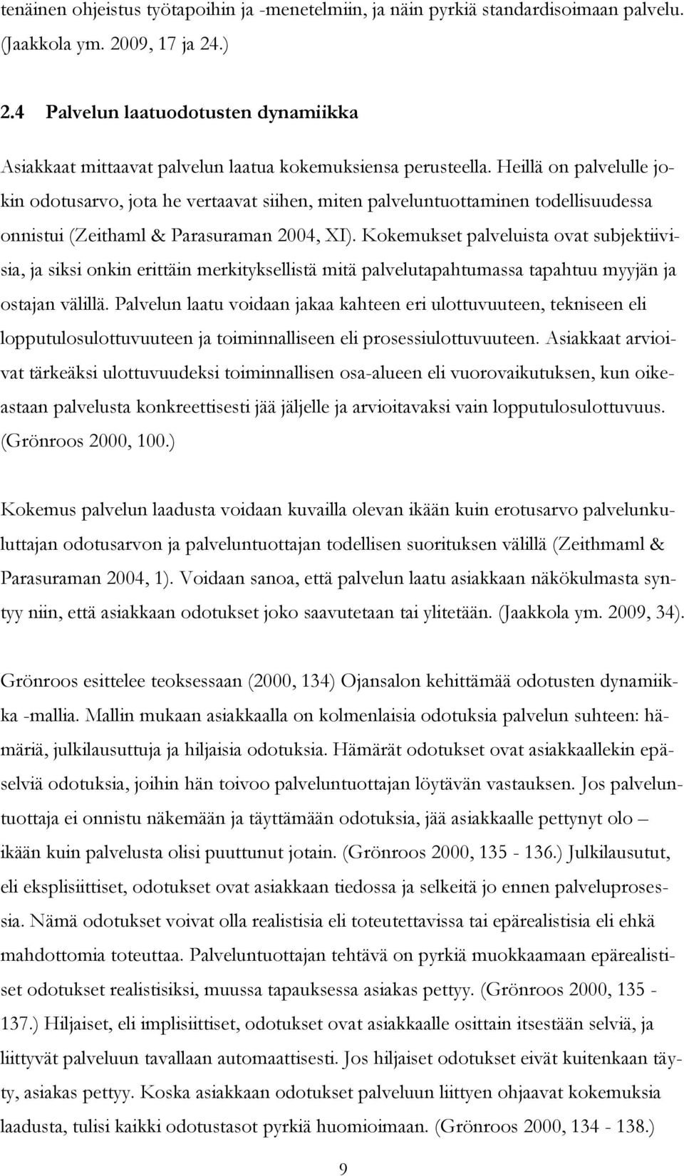 Heillä on palvelulle jokin odotusarvo, jota he vertaavat siihen, miten palveluntuottaminen todellisuudessa onnistui (Zeithaml & Parasuraman 2004, XI).