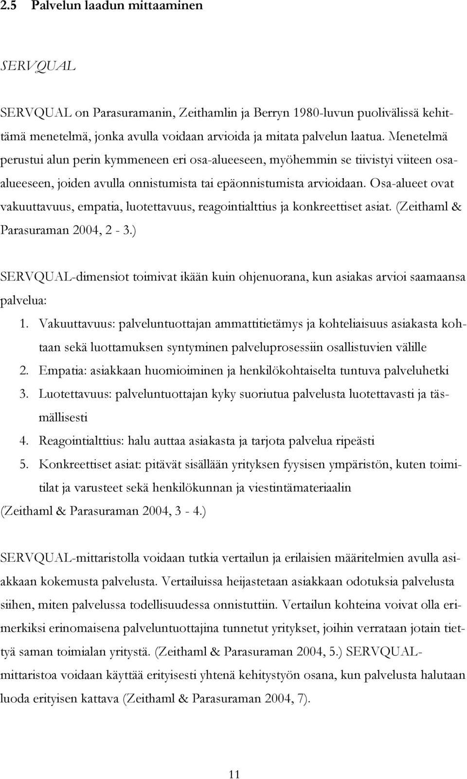 Osa-alueet ovat vakuuttavuus, empatia, luotettavuus, reagointialttius ja konkreettiset asiat. (Zeithaml & Parasuraman 2004, 2-3.