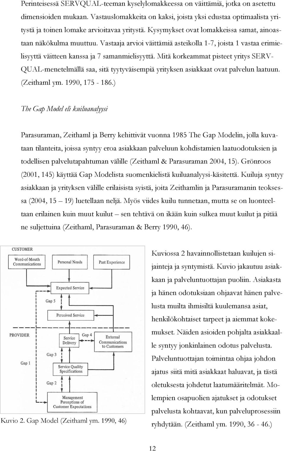 Vastaaja arvioi väittämiä asteikolla 1-7, joista 1 vastaa erimielisyyttä väitteen kanssa ja 7 samanmielisyyttä.