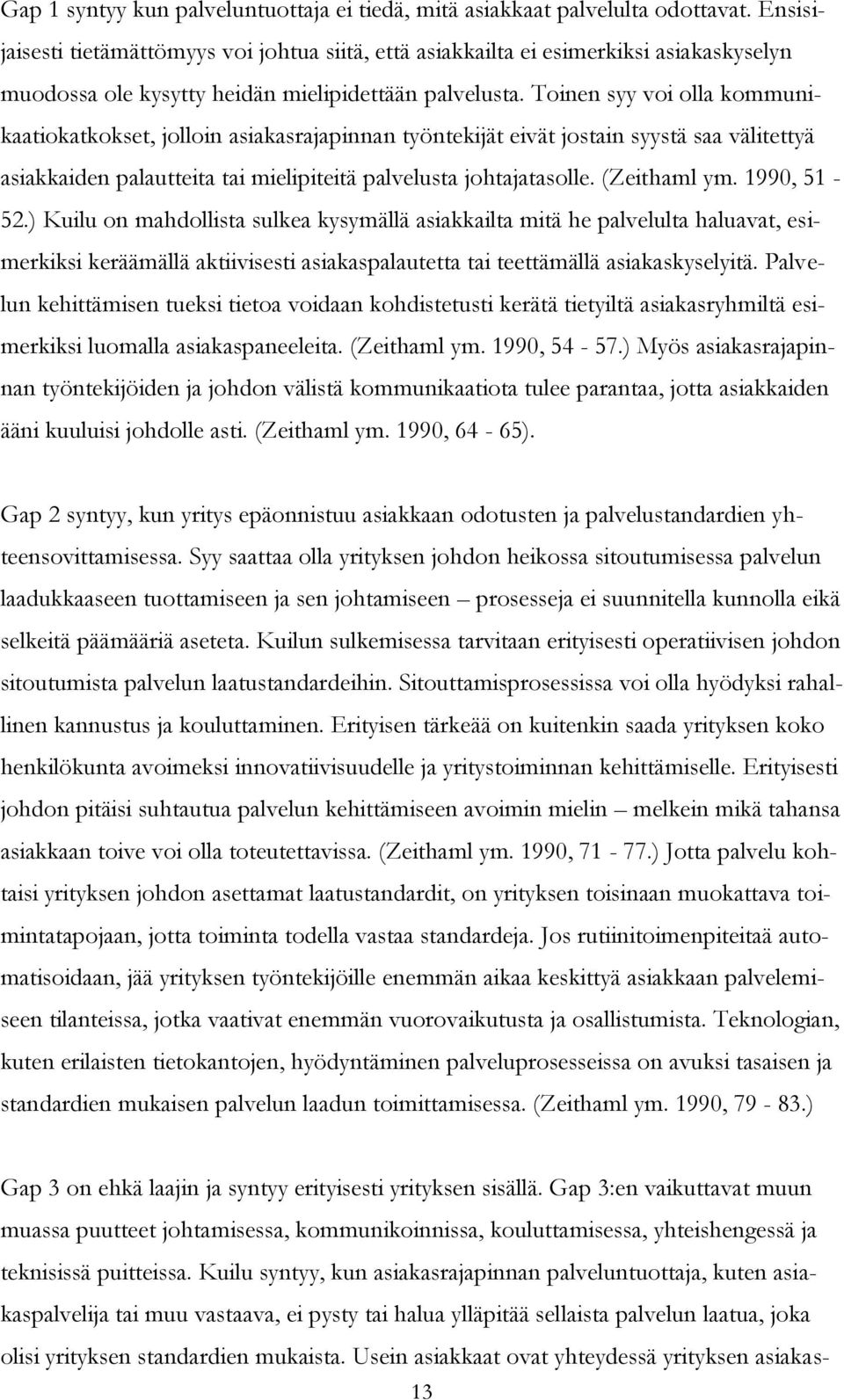 Toinen syy voi olla kommunikaatiokatkokset, jolloin asiakasrajapinnan työntekijät eivät jostain syystä saa välitettyä asiakkaiden palautteita tai mielipiteitä palvelusta johtajatasolle. (Zeithaml ym.