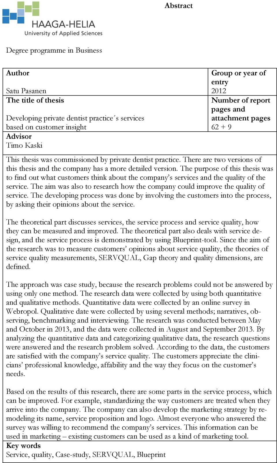 The purpose of this thesis was to find out what customers think about the company s services and the quality of the service.