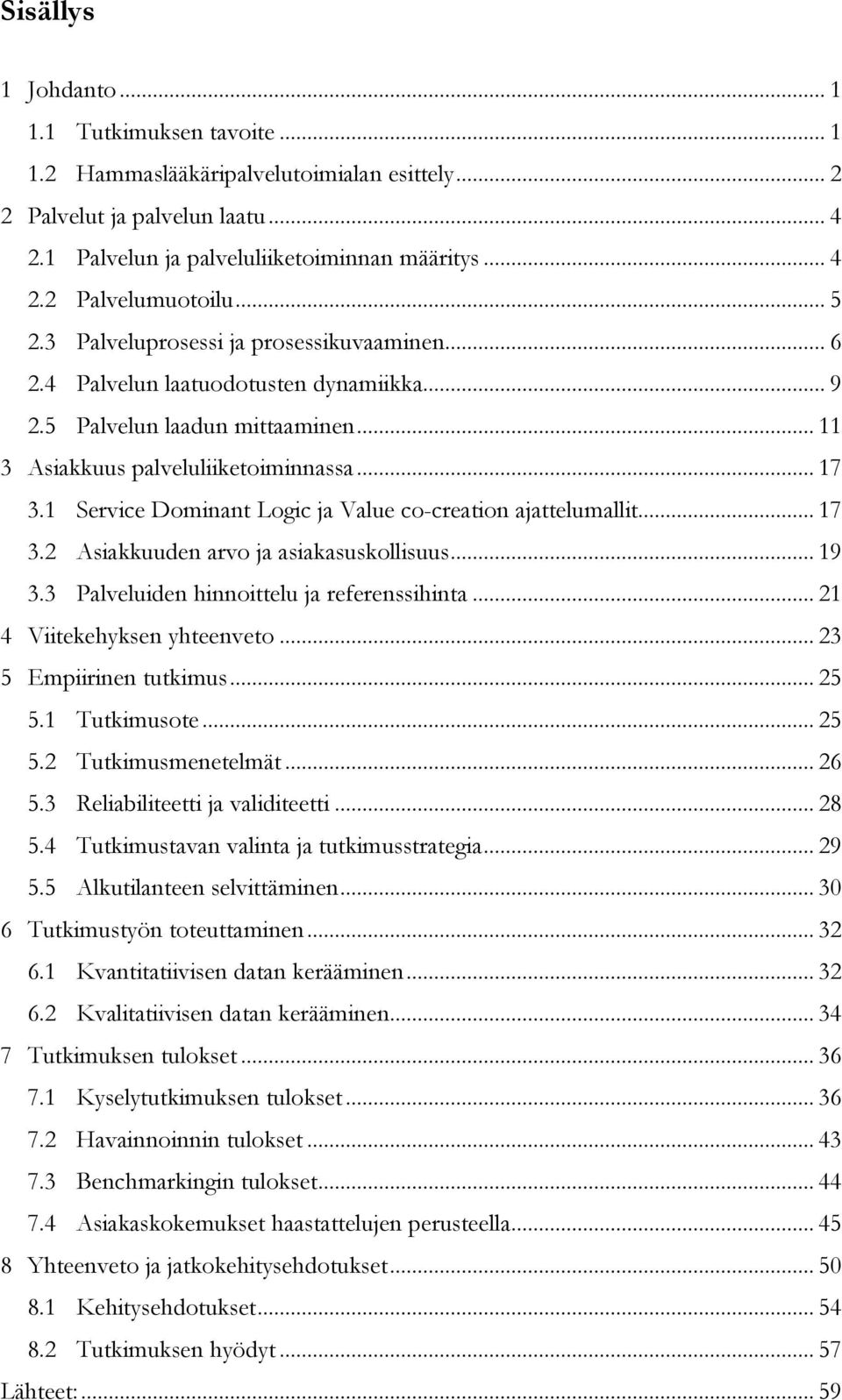 1 Service Dominant Logic ja Value co-creation ajattelumallit... 17 3.2 Asiakkuuden arvo ja asiakasuskollisuus... 19 3.3 Palveluiden hinnoittelu ja referenssihinta... 21 4 Viitekehyksen yhteenveto.