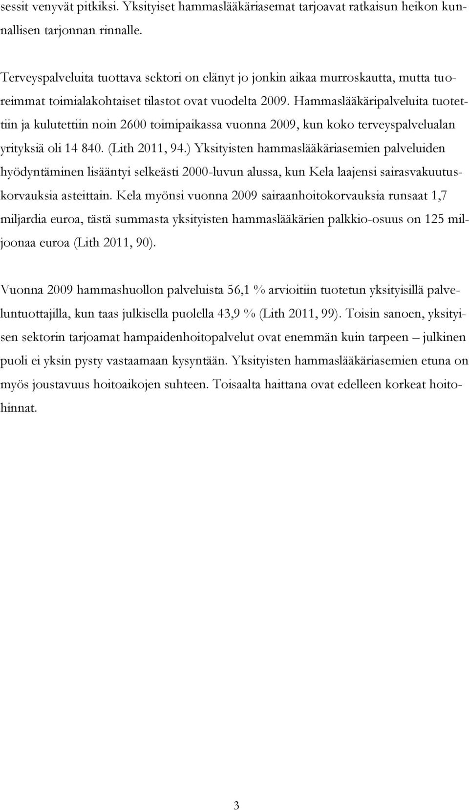 Hammaslääkäripalveluita tuotettiin ja kulutettiin noin 2600 toimipaikassa vuonna 2009, kun koko terveyspalvelualan yrityksiä oli 14 840. (Lith 2011, 94.