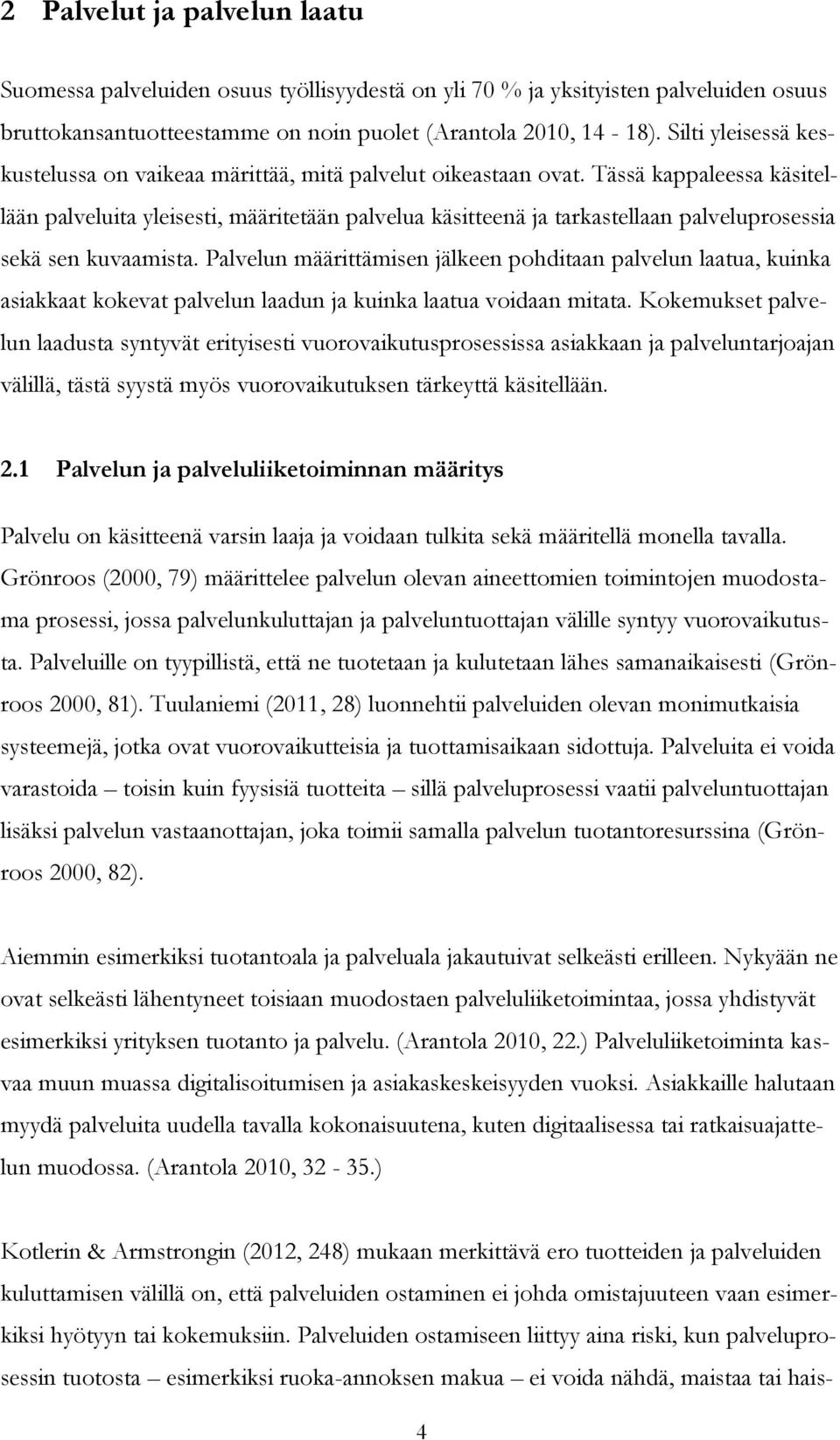 Tässä kappaleessa käsitellään palveluita yleisesti, määritetään palvelua käsitteenä ja tarkastellaan palveluprosessia sekä sen kuvaamista.