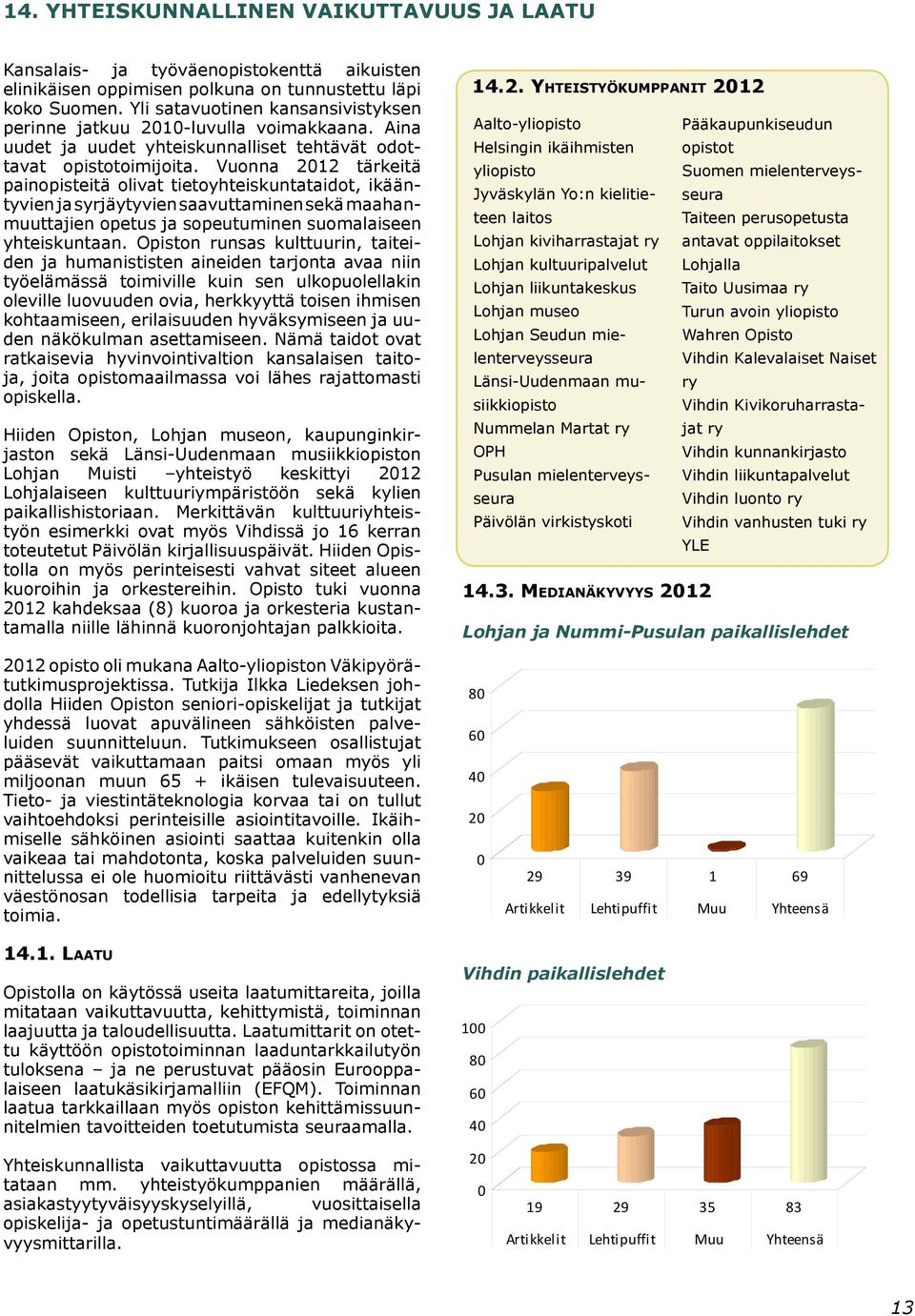 Vuonna 2012 tärkeitä painopisteitä olivat tietoyhteiskuntataidot, ikääntyvien ja syrjäytyvien saavuttaminen sekä maahanmuuttajien opetus ja sopeutuminen suomalaiseen yhteiskuntaan.