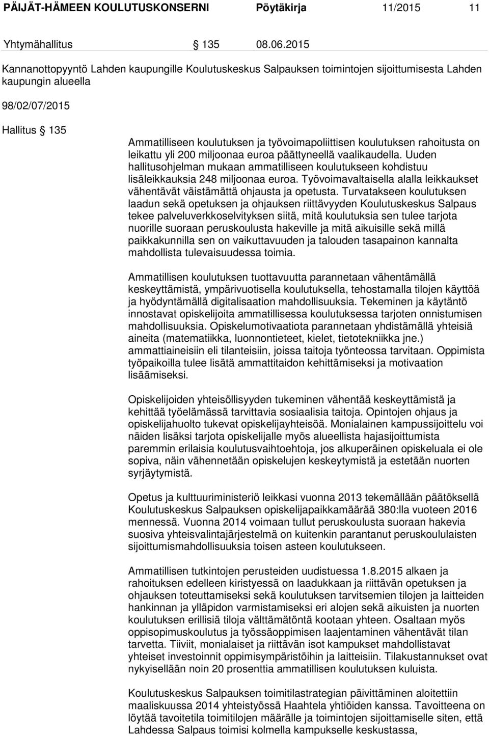 koulutuksen rahoitusta on leikattu yli 200 miljoonaa euroa päättyneellä vaalikaudella. Uuden hallitusohjelman mukaan ammatilliseen koulutukseen kohdistuu lisäleikkauksia 248 miljoonaa euroa.