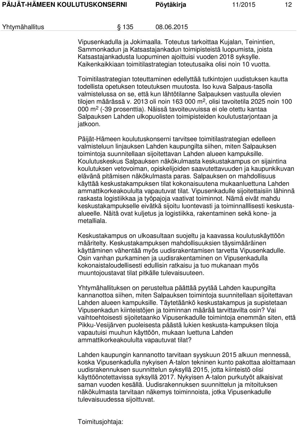 Kaikenkaikkiaan toimitilastrategian toteutusaika olisi noin 10 vuotta. Toimitilastrategian toteuttaminen edellyttää tutkintojen uudistuksen kautta todellista opetuksen toteutuksen muutosta.